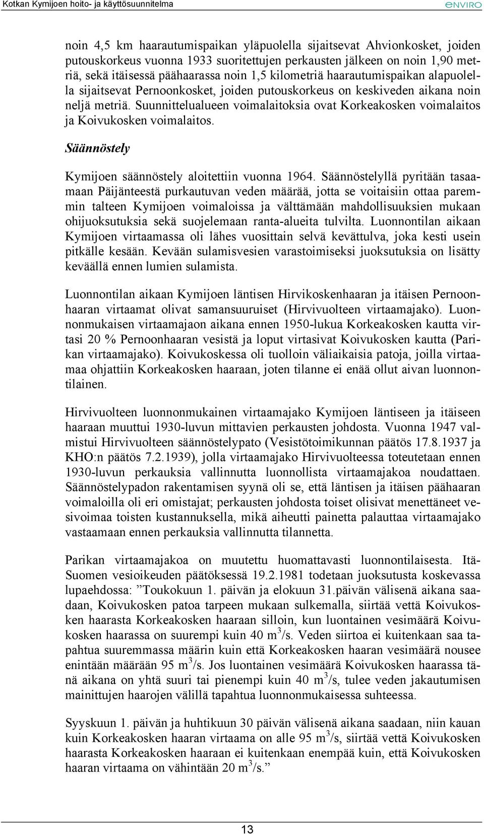 Suunnittelualueen voimalaitoksia ovat Korkeakosken voimalaitos ja Koivukosken voimalaitos. Säännöstely Kymijoen säännöstely aloitettiin vuonna 1964.