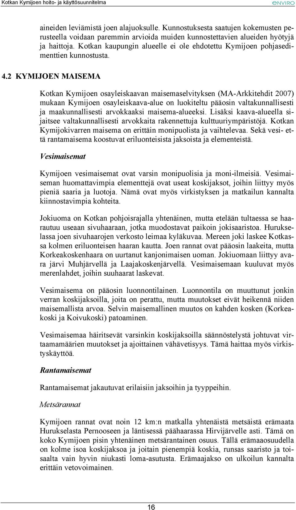 2 KYMIJOEN MAISEMA Kotkan Kymijoen osayleiskaavan maisemaselvityksen (MA-Arkkitehdit 2007) mukaan Kymijoen osayleiskaava-alue on luokiteltu pääosin valtakunnallisesti ja maakunnallisesti arvokkaaksi