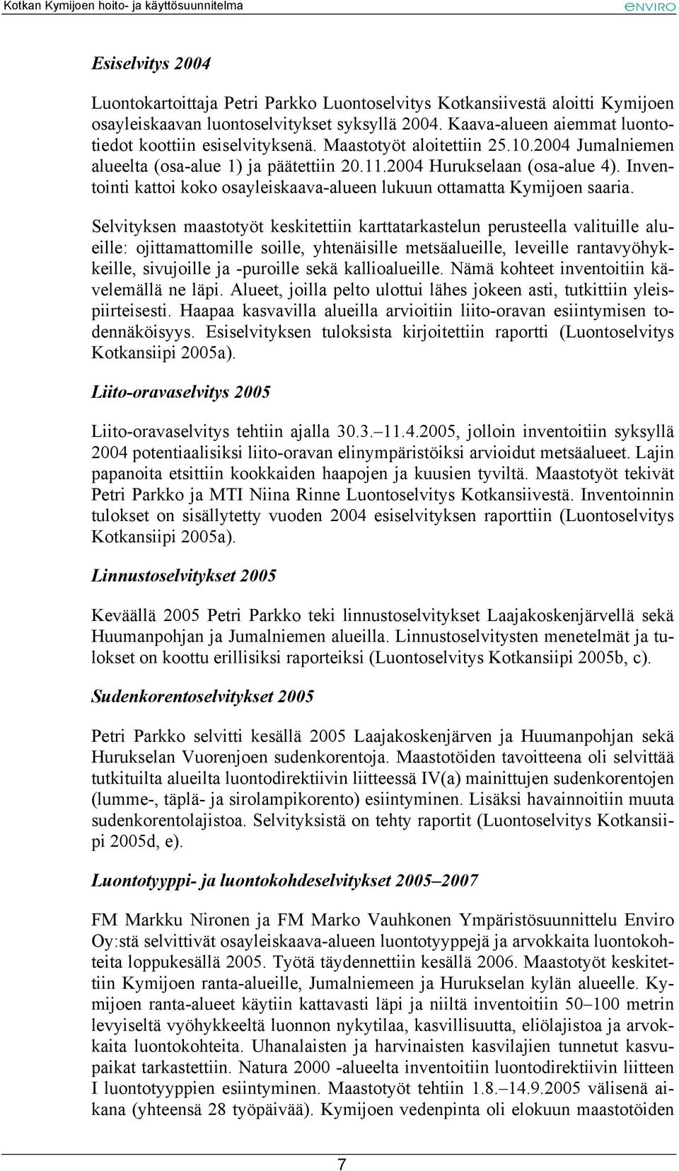 Inventointi kattoi koko osayleiskaava-alueen lukuun ottamatta Kymijoen saaria.