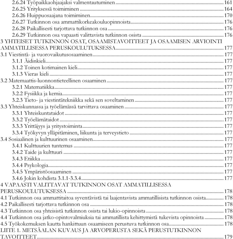 1 Viestintä- ja vuorovaikutusosaaminen... 177 3.1.1 Äidinkieli... 177 3.1.2 Toinen kotimainen kieli... 177 3.1.3 Vieras kieli... 177 3.2 Matemaattis-luonnontieteellinen osaaminen... 177 3.2.1 Matematiikka.