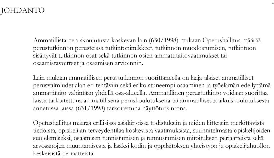 Lain mukaan ammatillisen perustutkinnon suorittaneella on laaja-alaiset ammatilliset perusvalmiudet alan eri tehtäviin sekä erikoistuneempi osaaminen ja työelämän edellyttämä ammattitaito vähintään