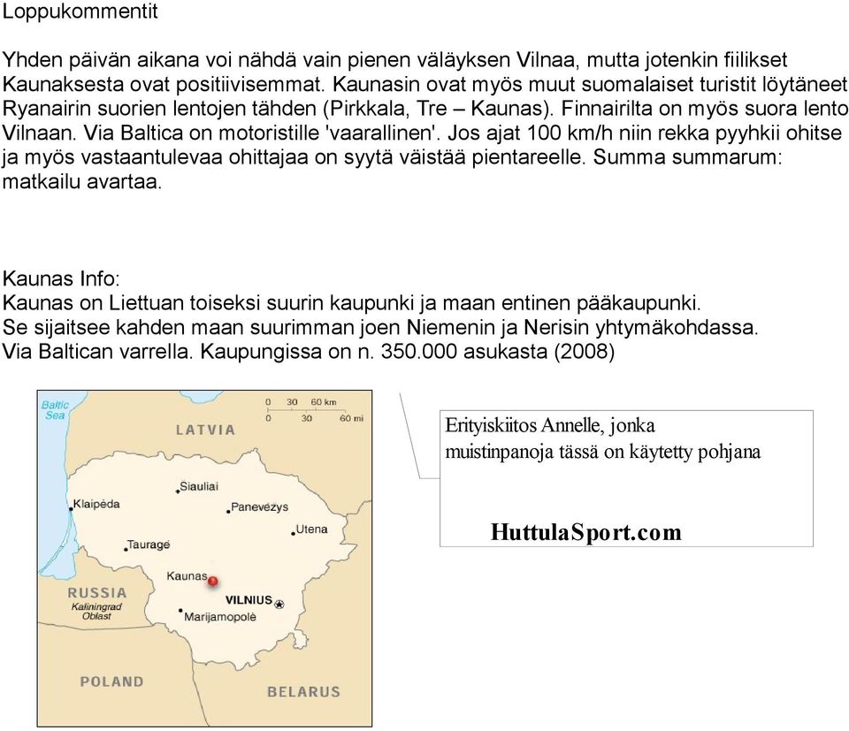 Jos ajat 100 km/h niin rekka pyyhkii ohitse ja myös vastaantulevaa ohittajaa on syytä väistää pientareelle. Summa summarum: matkailu avartaa.