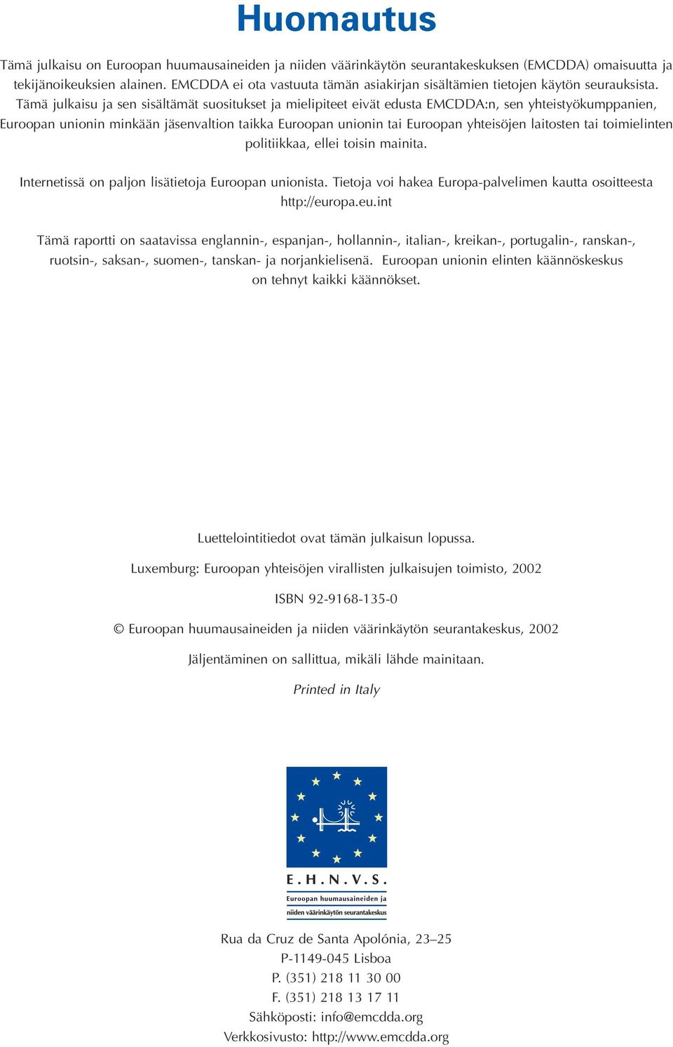 Tämä julkaisu ja sen sisältämät suositukset ja mielipiteet eivät edusta EMCDDA:n, sen yhteistyökumppanien, Euroopan unionin minkään jäsenvaltion taikka Euroopan unionin tai Euroopan yhteisöjen