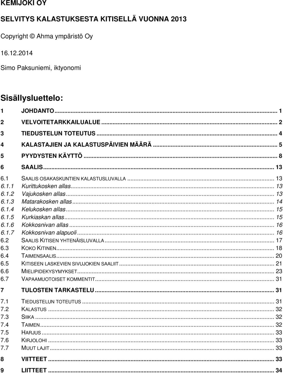 .. 13 6.1.3 Matarakosken allas... 14 6.1.4 Kelukosken allas... 15 6.1.5 Kurkiaskan allas... 15 6.1.6 Kokkosnivan allas... 16 6.1.7 Kokkosnivan alapuoli... 16 6.2 SAALIS KITISEN YHTENÄISLUVALLA... 17 6.