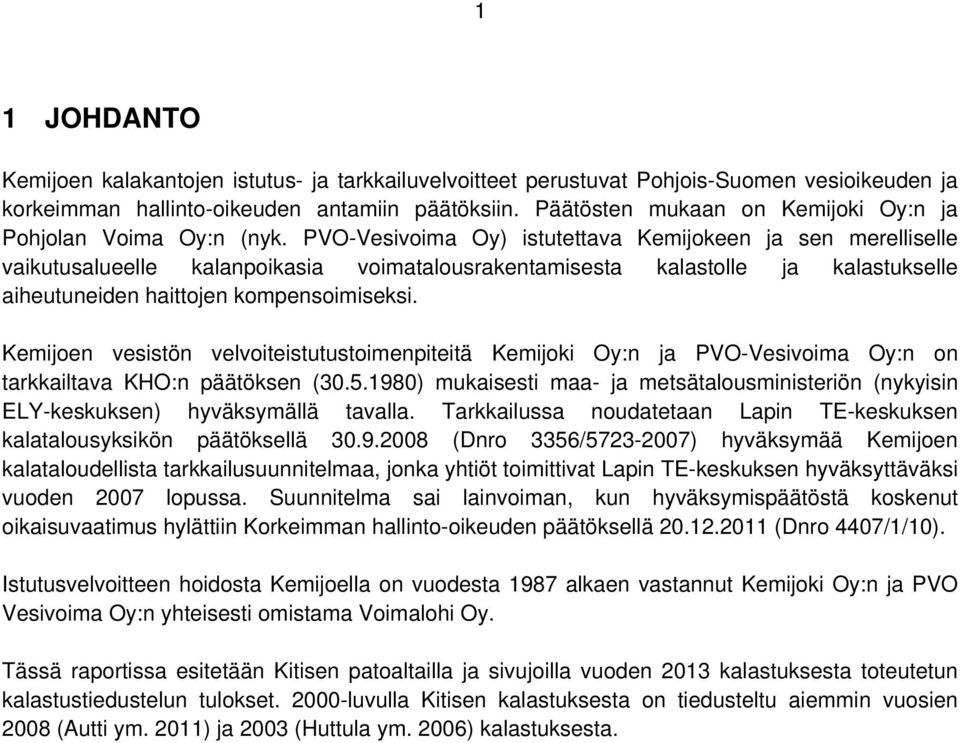 PVO-Vesivoima Oy) istutettava Kemijokeen ja sen merelliselle vaikutusalueelle kalanpoikasia voimatalousrakentamisesta kalastolle ja kalastukselle aiheutuneiden haittojen kompensoimiseksi.