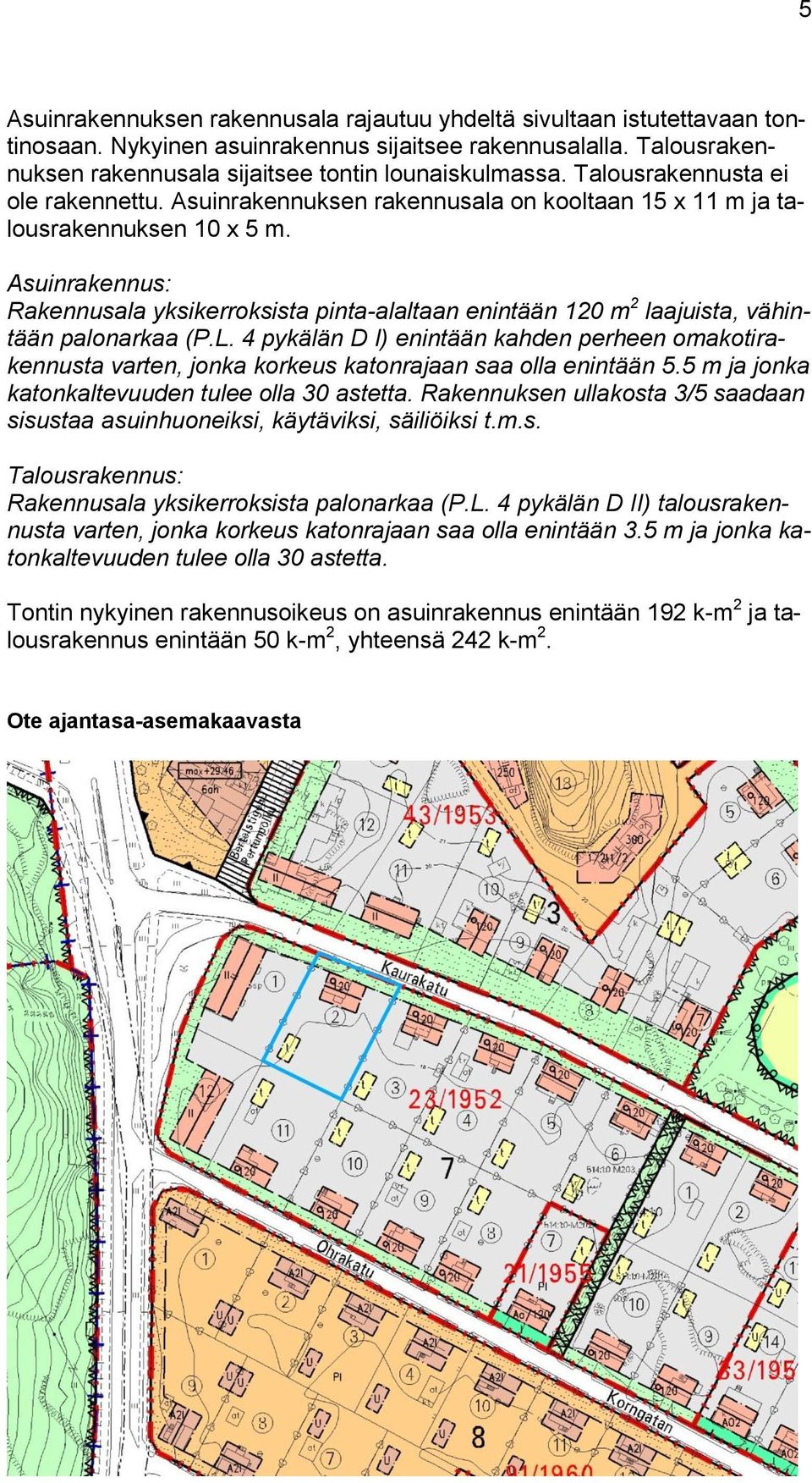 Asuinrakennus: Rakennusala yksikerroksista pinta-alaltaan enintään 120 m 2 laajuista, vähintään palonarkaa (P.L.