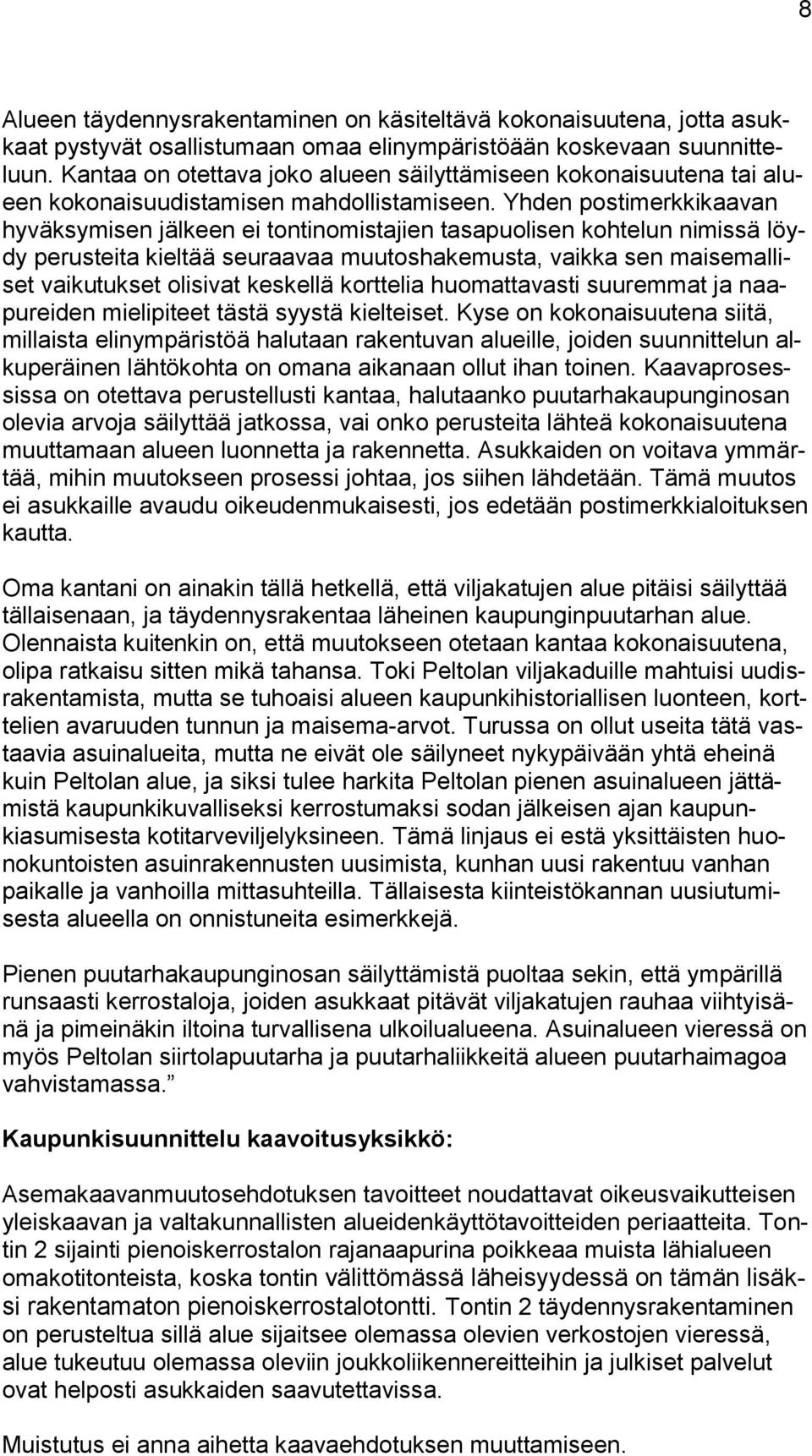 Yhden postimerkkikaavan hyväksymisen jälkeen ei tontinomistajien tasapuolisen kohtelun nimissä löydy perusteita kieltää seuraavaa muutoshakemusta, vaikka sen maisemalliset vaikutukset olisivat