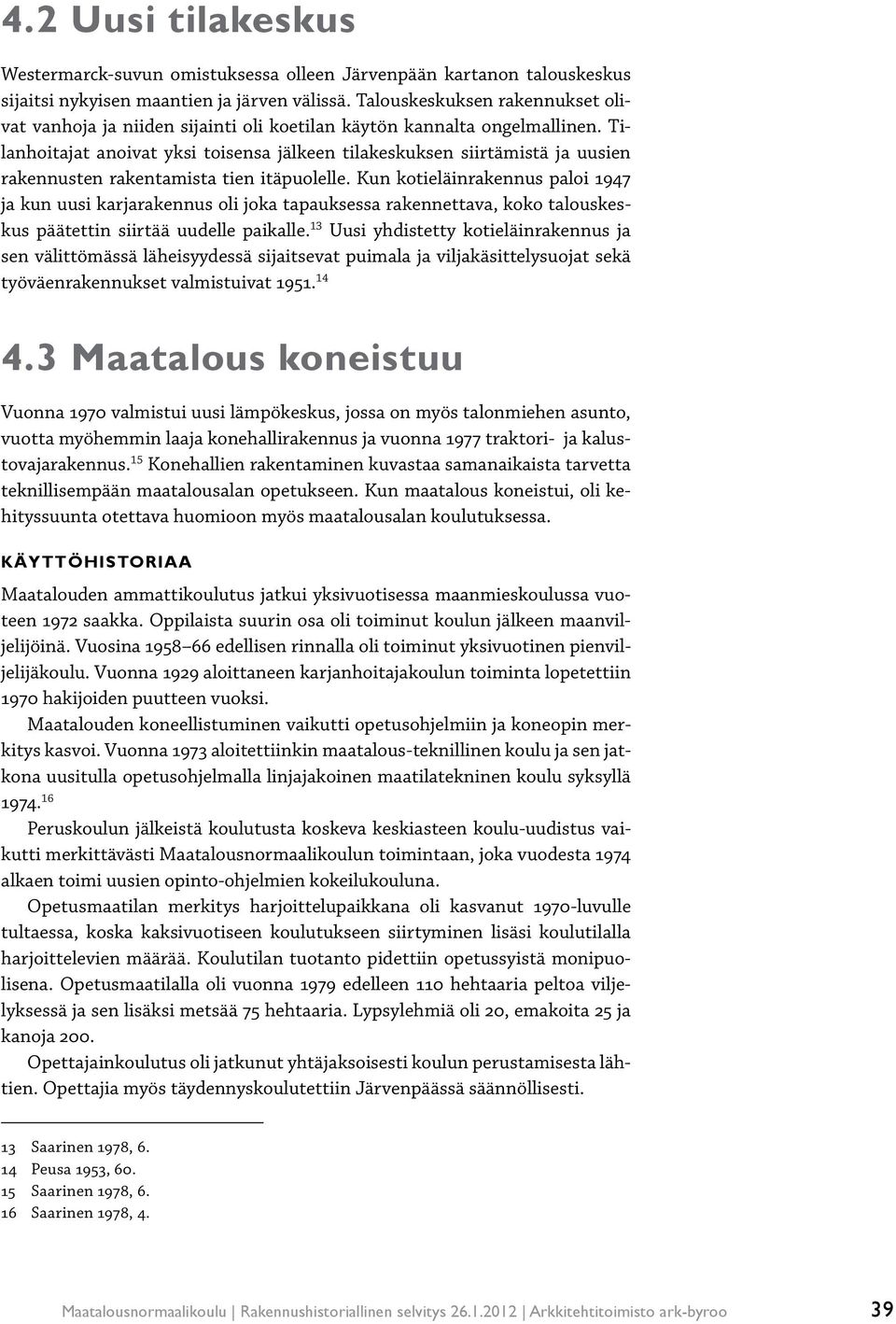 Tilanhoitajat anoivat yksi toisensa jälkeen tilakeskuksen siirtämistä ja uusien rakennusten rakentamista tien itäpuolelle.