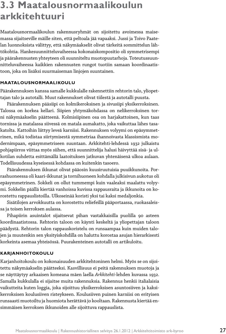 Hankesuunnitteluvaiheessa kokonaiskompositio oli symmetrisempi ja päärakennusten yhteyteen oli suunniteltu muotopuutarhoja.