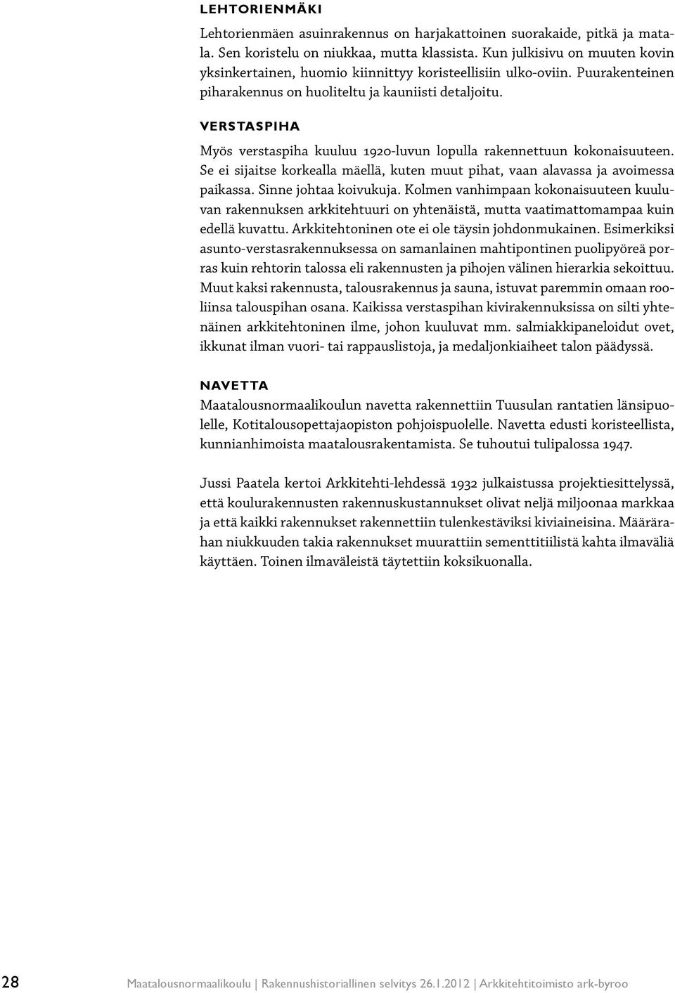 Verstaspiha Myös verstaspiha kuuluu 1920-luvun lopulla rakennettuun kokonaisuuteen. Se ei sijaitse korkealla mäellä, kuten muut pihat, vaan alavassa ja avoimessa paikassa. Sinne johtaa koivukuja.