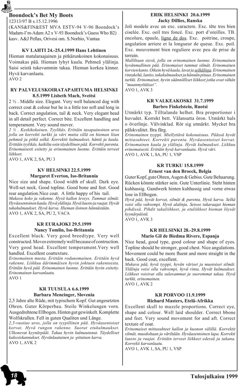 AVO 2 RY PALVELUSKOIRATAPAHTUMA HELSINKI 8.5.1999 Lisbeth Mach, Sveitsi 2 1 2. Middle size. Elegant. Very well balanced dog with correct coat & colour but he is a little too soft and long in back.
