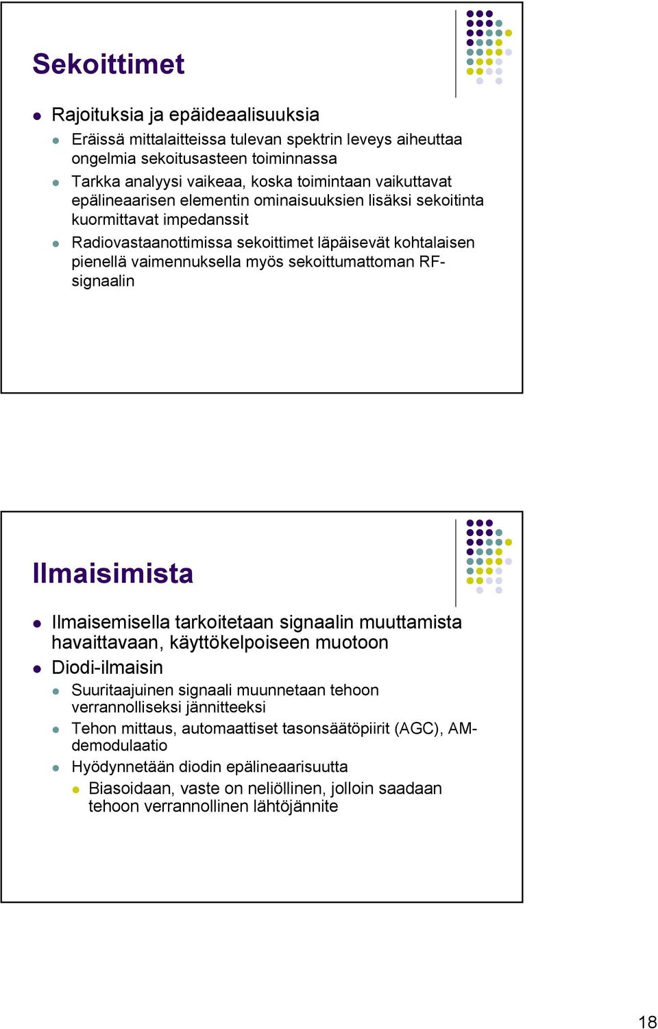 RFsignaalin Ilmaisimista Ilmaisemisella tarkoitetaan signaalin muuttamista havaittavaan, käyttökelpoiseen muotoon Diodi-ilmaisin Suuritaajuinen signaali muunnetaan tehoon verrannolliseksi