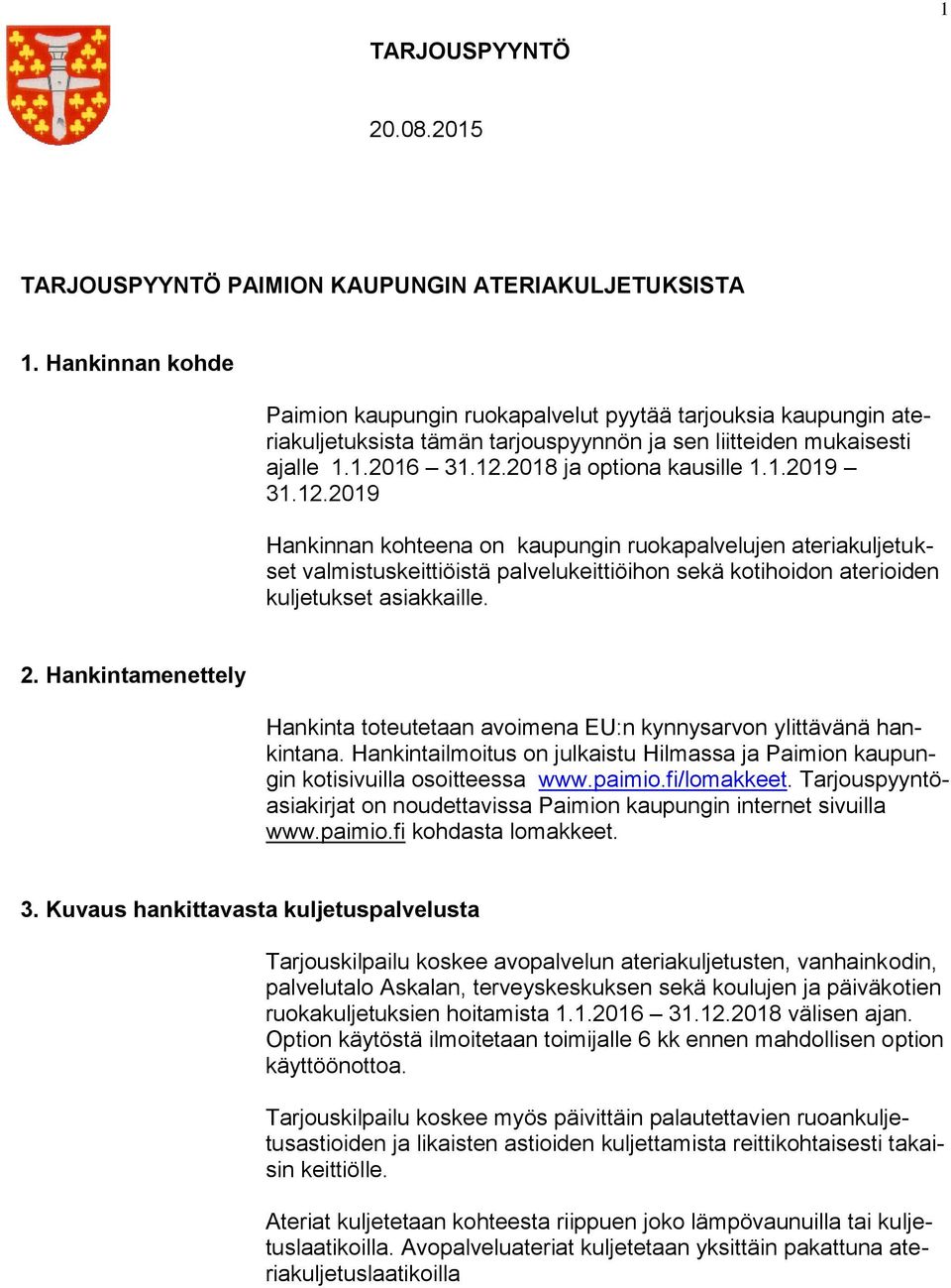 12.2019 Hankinnan kohteena on kaupungin ruokapalvelujen ateriakuljetukset valmistuskeittiöistä palvelukeittiöihon sekä kotihoidon aterioiden kuljetukset asiakkaille. 2.