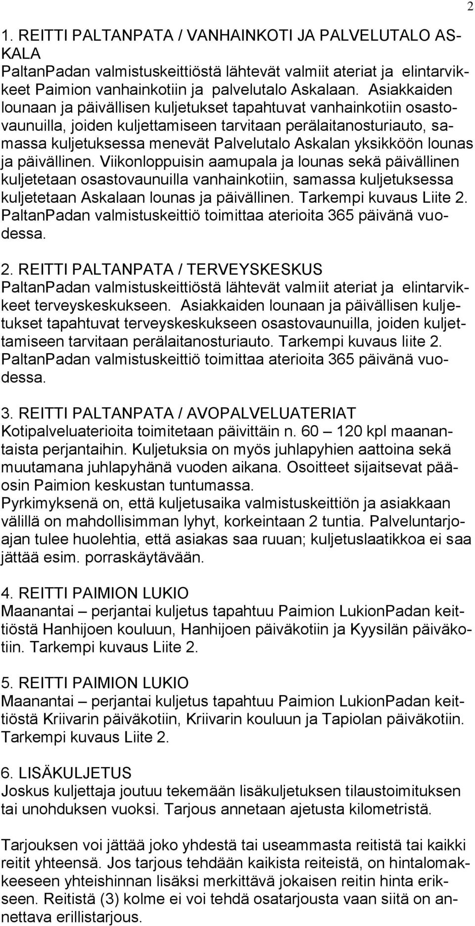 yksikköön lounas ja päivällinen. Viikonloppuisin aamupala ja lounas sekä päivällinen kuljetetaan osastovaunuilla vanhainkotiin, samassa kuljetuksessa kuljetetaan Askalaan lounas ja päivällinen.