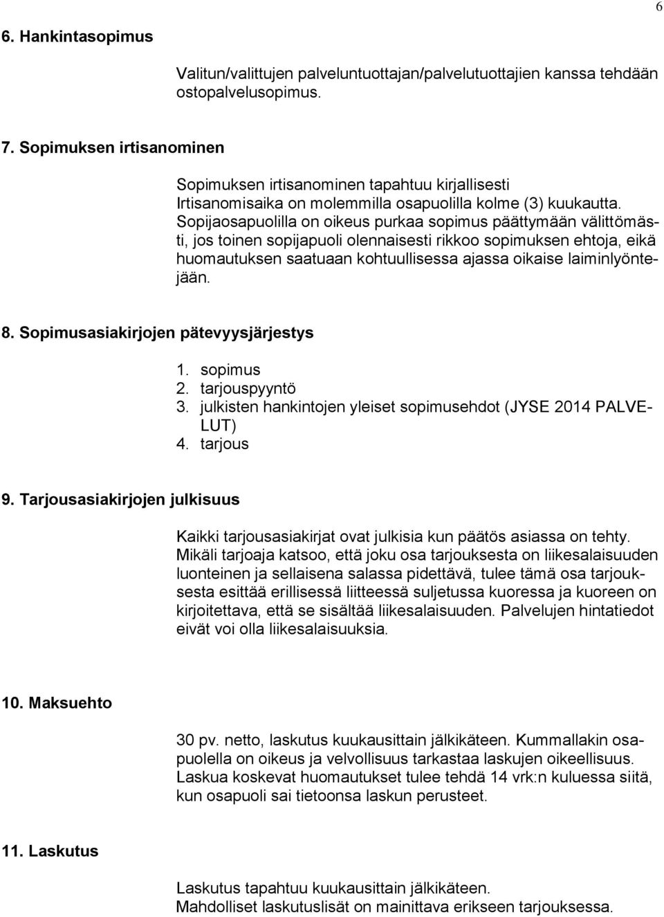 Sopijaosapuolilla on oikeus purkaa sopimus päättymään välittömästi, jos toinen sopijapuoli olennaisesti rikkoo sopimuksen ehtoja, eikä huomautuksen saatuaan kohtuullisessa ajassa oikaise