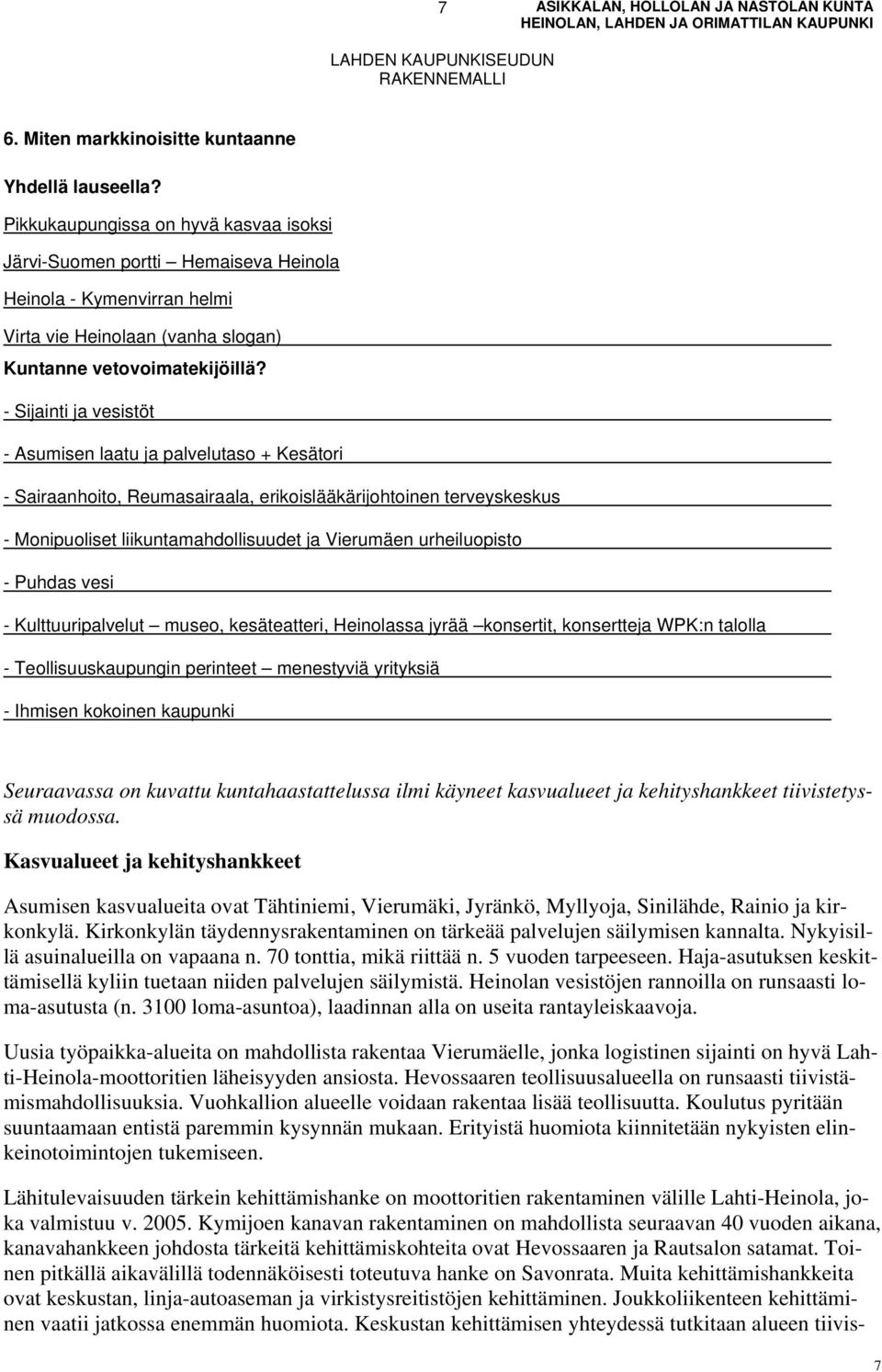 - Sijainti ja vesistöt - Asumisen laatu ja palvelutaso + Kesätori - Sairaanhoito, Reumasairaala, erikoislääkärijohtoinen terveyskeskus - Monipuoliset liikuntamahdollisuudet ja Vierumäen urheiluopisto