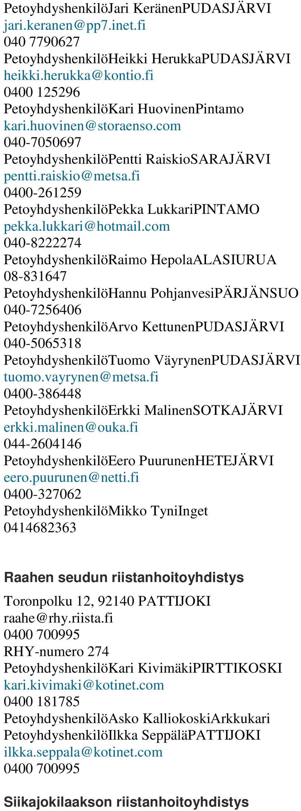 com 040-8222274 PetoyhdyshenkilöRaimo HepolaALASIURUA 08-831647 PetoyhdyshenkilöHannu PohjanvesiPÄRJÄNSUO 040-7256406 PetoyhdyshenkilöArvo KettunenPUDASJÄRVI 040-5065318 PetoyhdyshenkilöTuomo