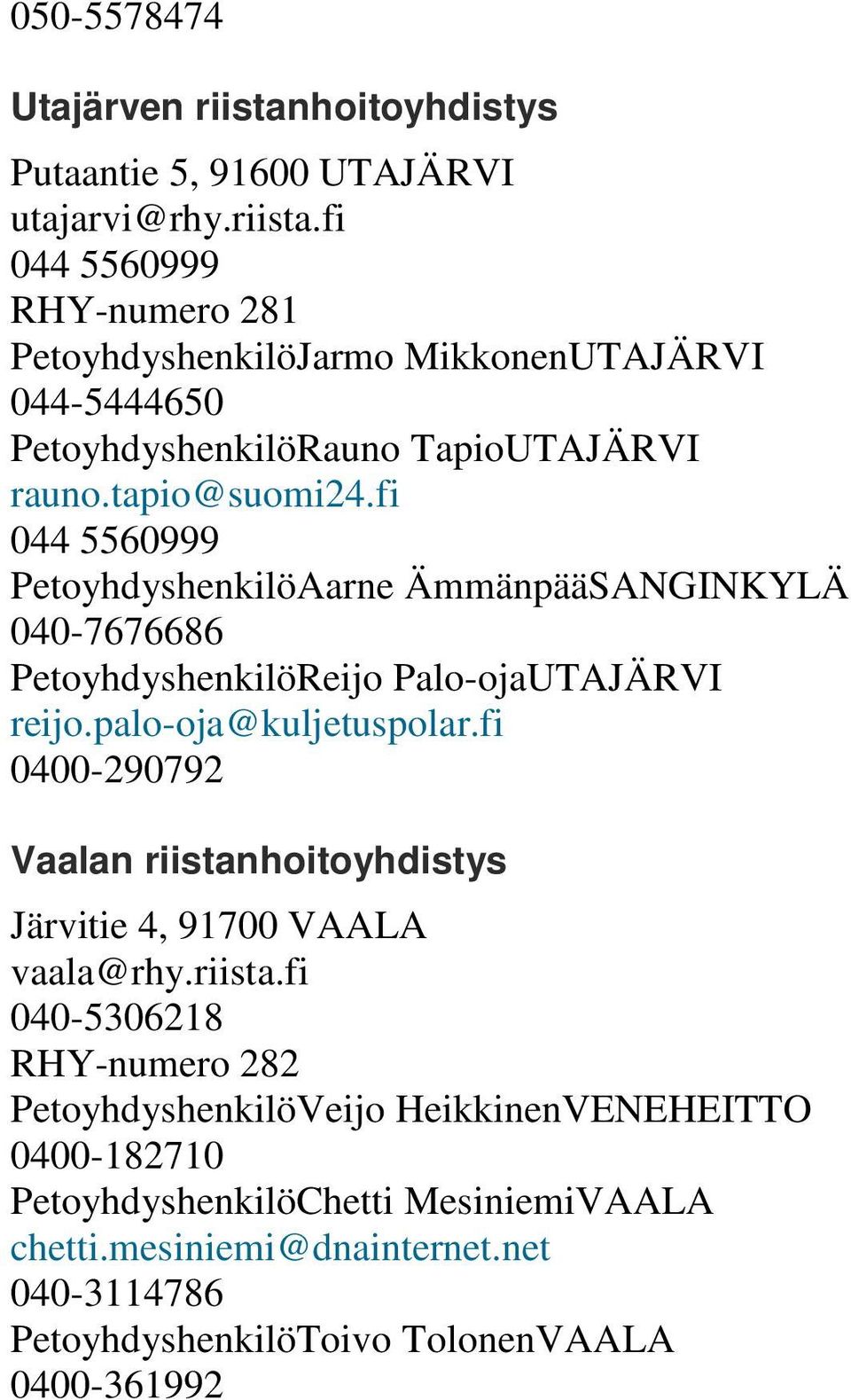 fi 0400-290792 Vaalan riistanhoitoyhdistys Järvitie 4, 91700 VAALA vaala@rhy.riista.fi 040-5306218 RHY-numero 282 PetoyhdyshenkilöVeijo HeikkinenVENEHEITTO 0400-182710 PetoyhdyshenkilöChetti MesiniemiVAALA chetti.