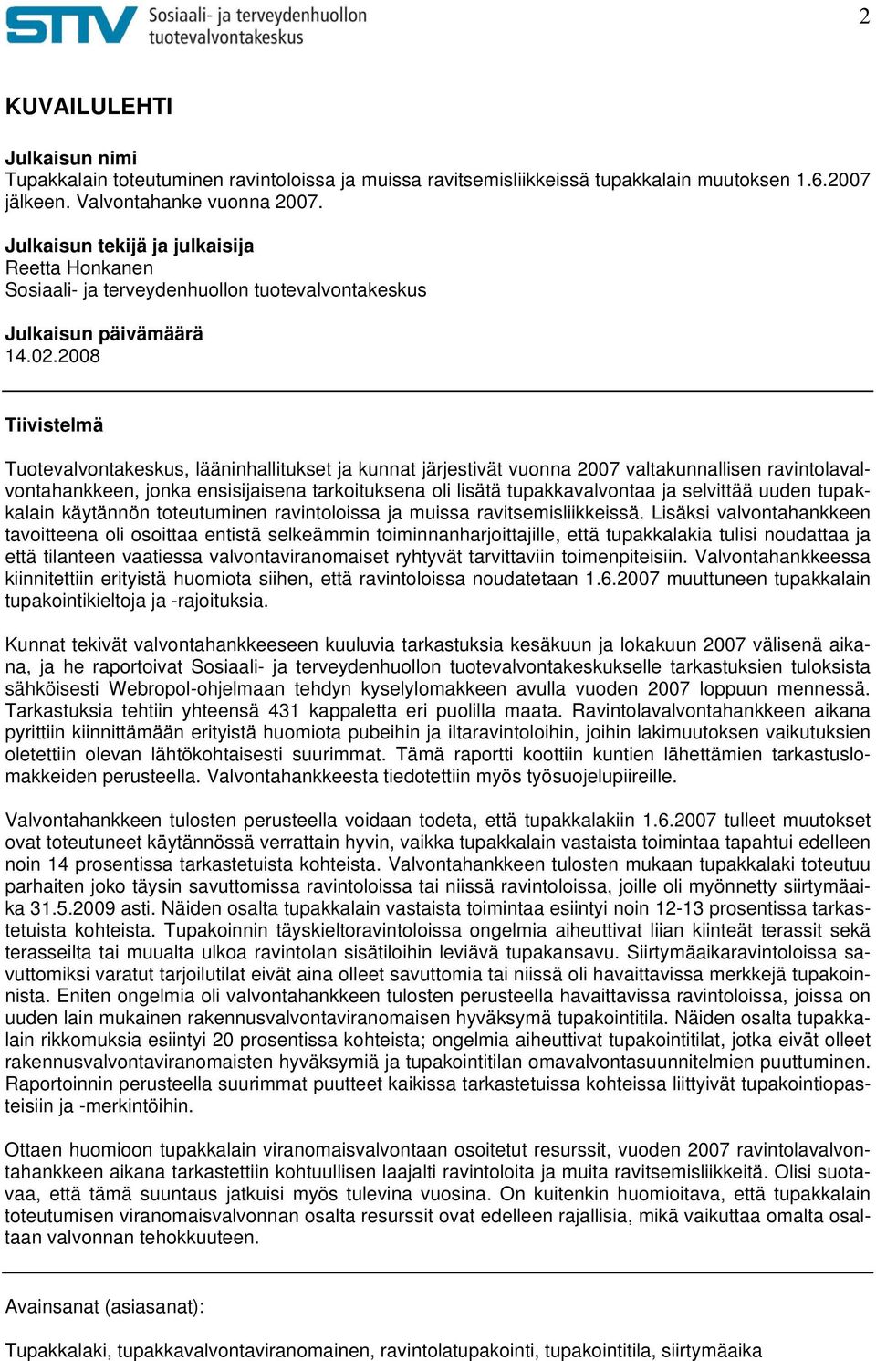 2008 Tiivistelmä Tuotevalvontakeskus, lääninhallitukset ja kunnat järjestivät vuonna 2007 valtakunnallisen ravintolavalvontahankkeen, jonka ensisijaisena tarkoituksena oli lisätä tupakkavalvontaa ja