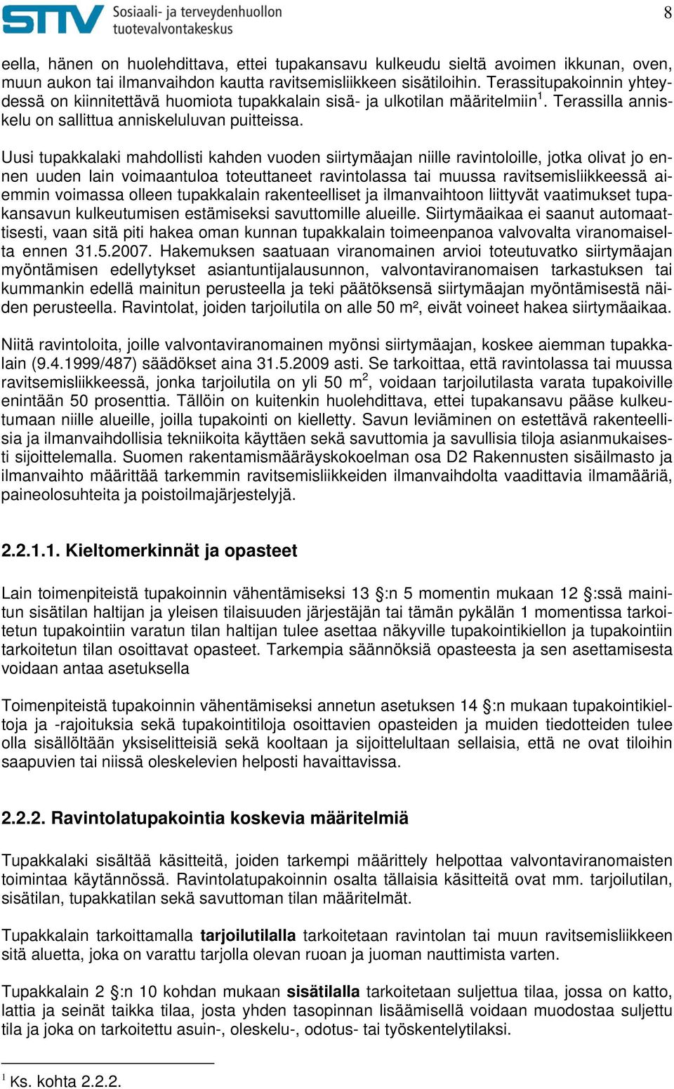 Uusi tupakkalaki mahdollisti kahden vuoden siirtymäajan niille ravintoloille, jotka olivat jo ennen uuden lain voimaantuloa toteuttaneet ravintolassa tai muussa ravitsemisliikkeessä aiemmin voimassa