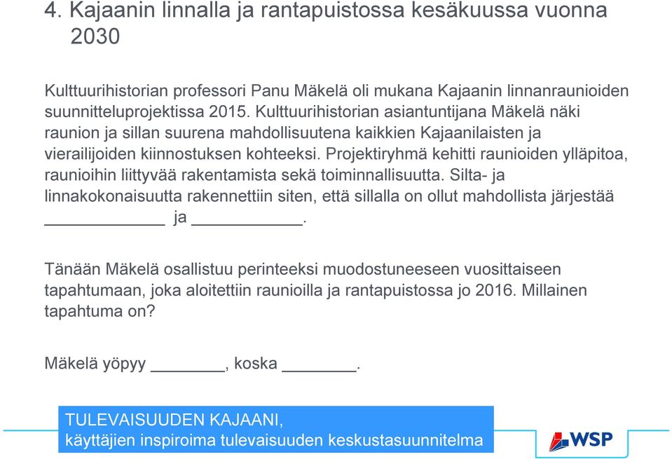 Projektiryhmä kehitti raunioiden ylläpitoa, raunioihin liittyvää rakentamista sekä toiminnallisuutta.