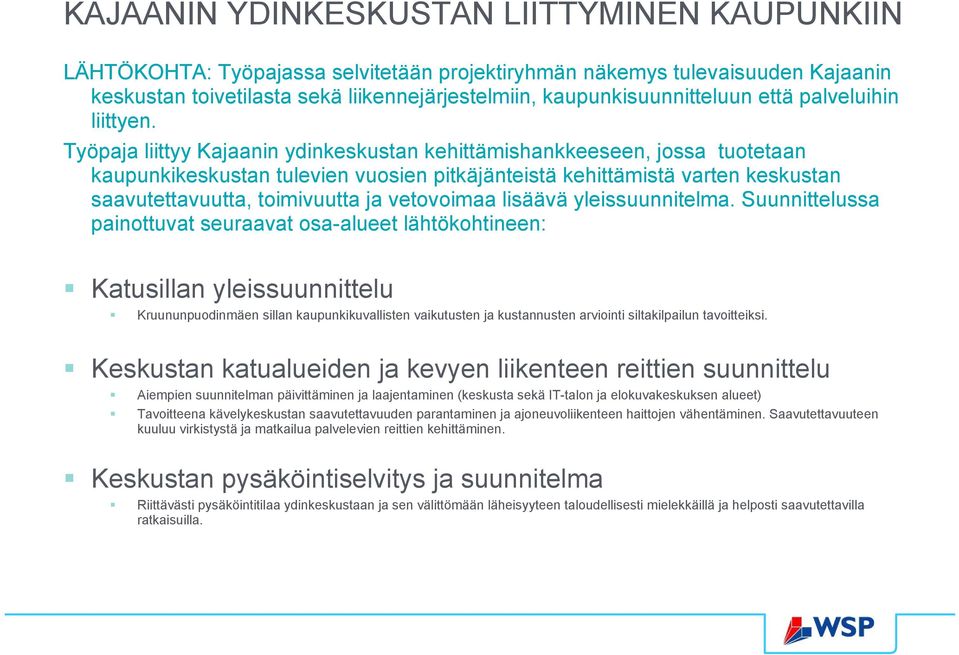 Työpaja liittyy Kajaanin ydinkeskustan kehittämishankkeeseen, jossa tuotetaan kaupunkikeskustan tulevien vuosien pitkäjänteistä kehittämistä varten keskustan saavutettavuutta, toimivuutta ja