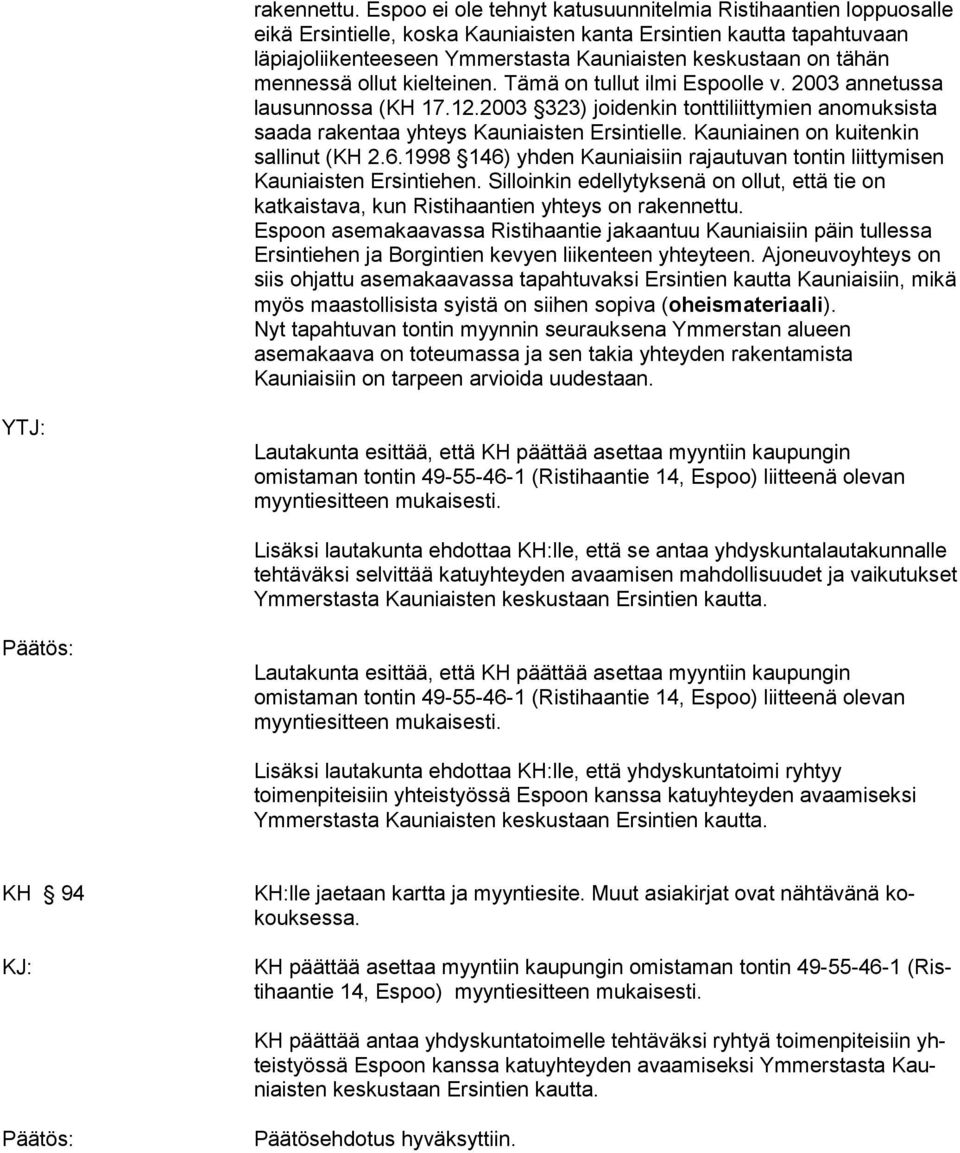 ollut ielteinen. Tämä on tullut ilmi Espoolle v. 00 annetussa lausunnossa (KH..00 ) joidenin tonttiliittymien anomusista saada raentaa yhteys Kauniaisten Ersintielle.