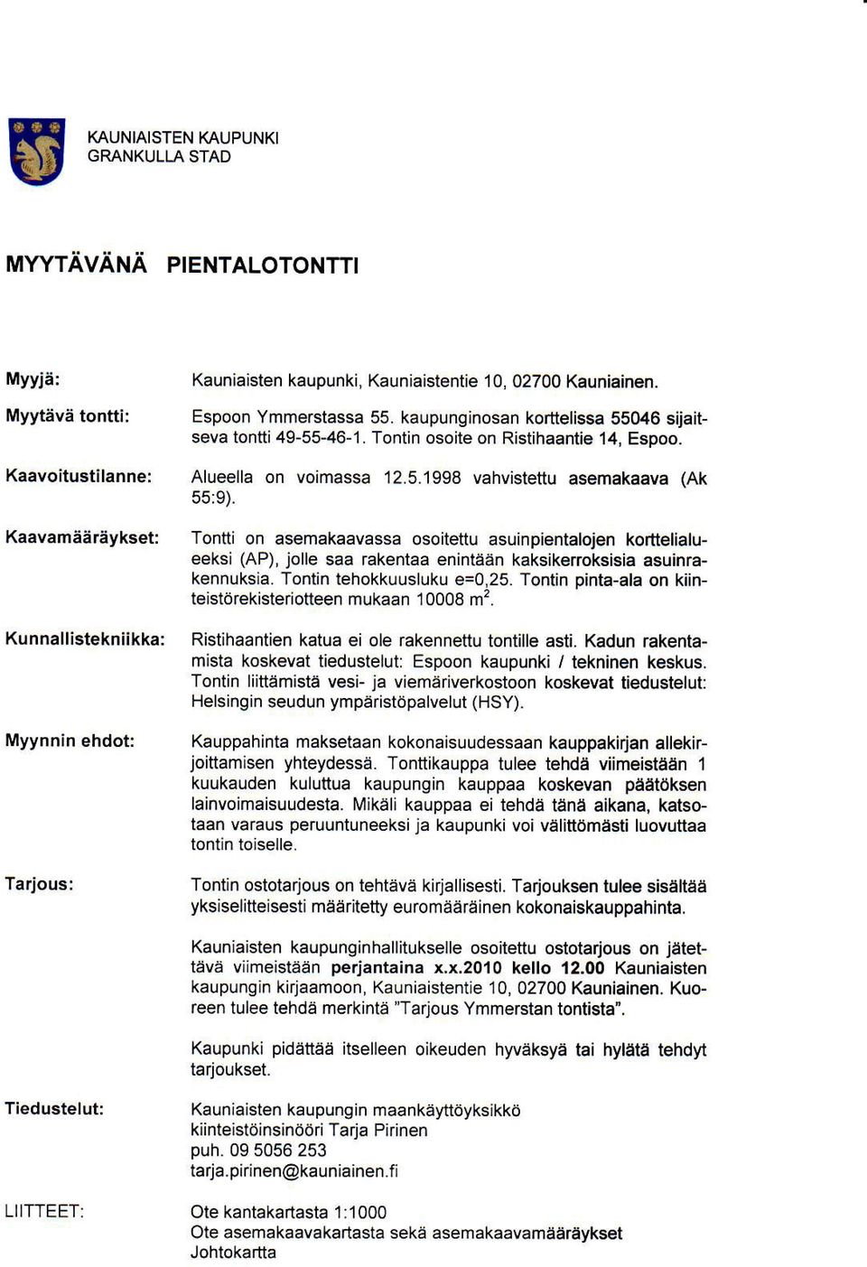 Tontti on asemaaavassa osoitettu asuinpientalojen orttelialueesi (AP), jolle saa raentaa enintdan asierrosisia asuinraennusia. Tontin tehouusluu e=0,.