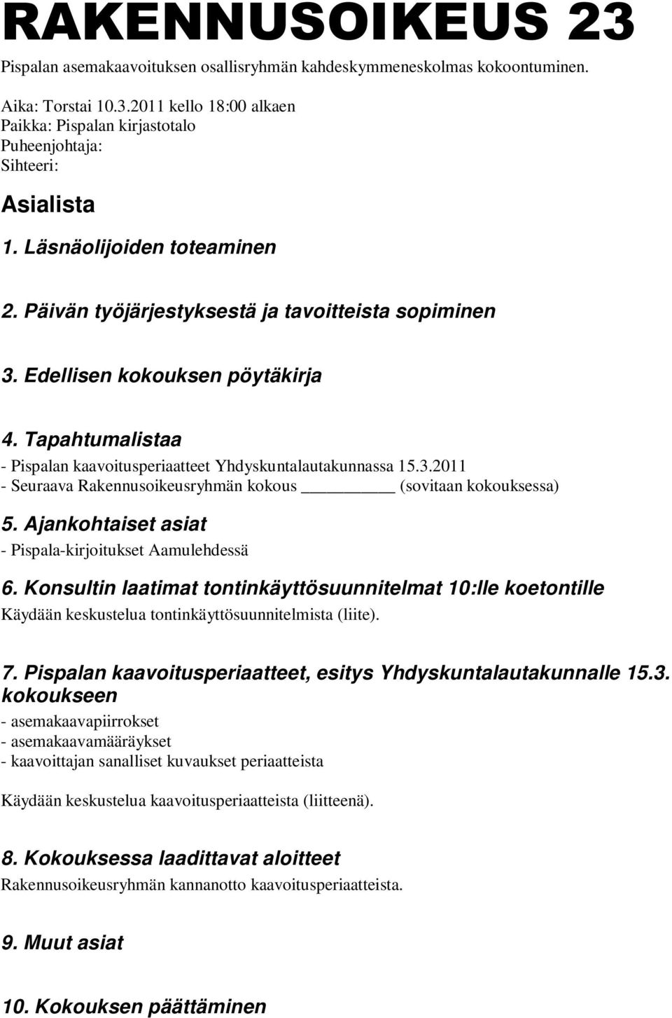 Ajankohtaiset asiat - Pispala-kirjoitukset Aamulehdessä 6. Konsultin laatimat tontinkäyttösuunnitelmat 10:lle koetontille Käydään keskustelua tontinkäyttösuunnitelmista (liite). 7.