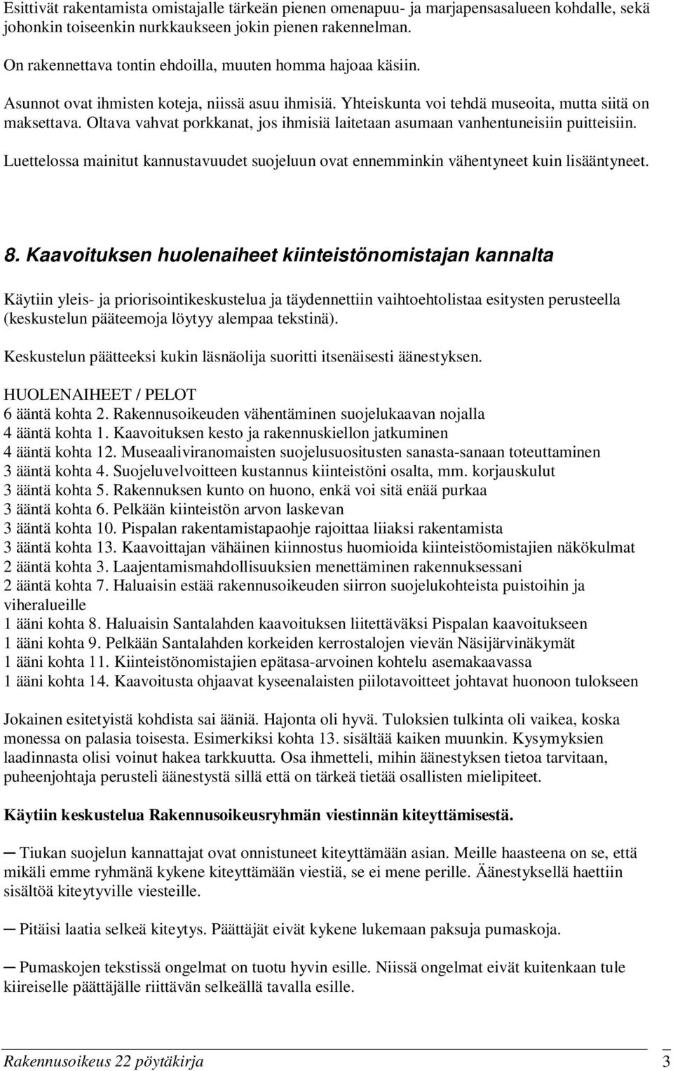 Oltava vahvat porkkanat, jos ihmisiä laitetaan asumaan vanhentuneisiin puitteisiin. Luettelossa mainitut kannustavuudet suojeluun ovat ennemminkin vähentyneet kuin lisääntyneet. 8.