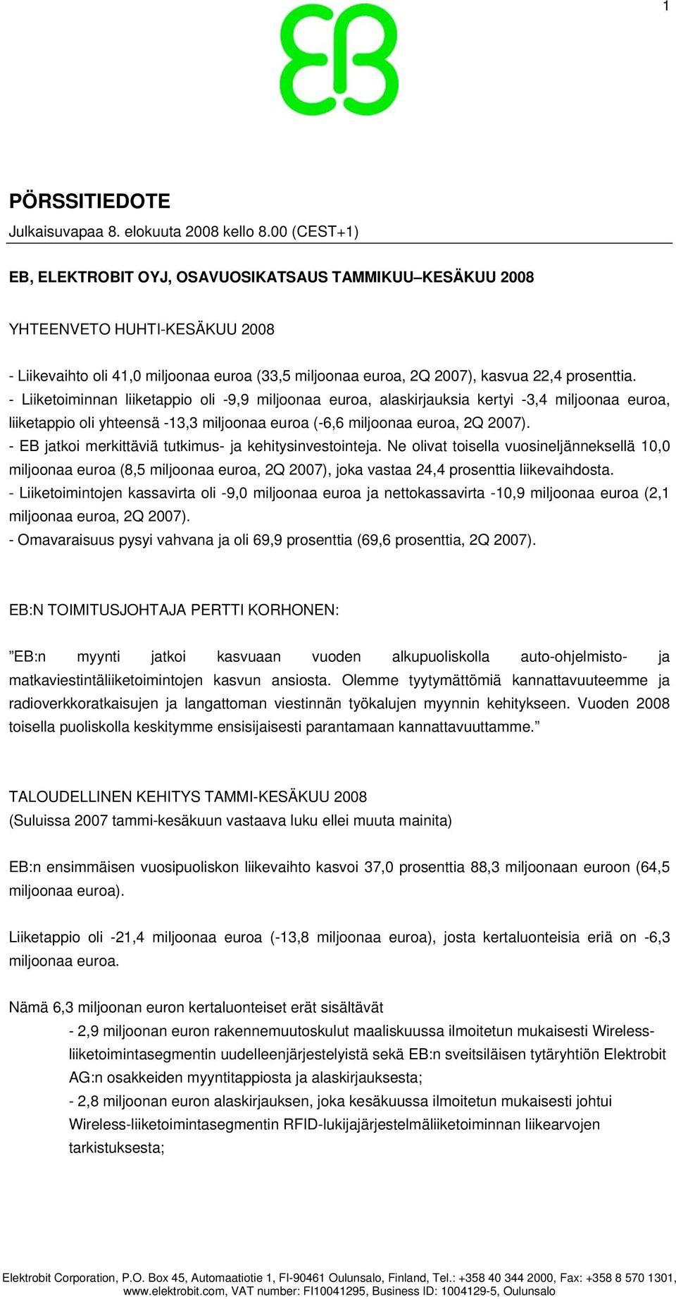 - Liiketoiminnan liiketappio oli -9,9 miljoonaa euroa, alaskirjauksia kertyi -3,4 miljoonaa euroa, liiketappio oli yhteensä -13,3 miljoonaa euroa (-6,6 miljoonaa euroa, 2Q 2007).