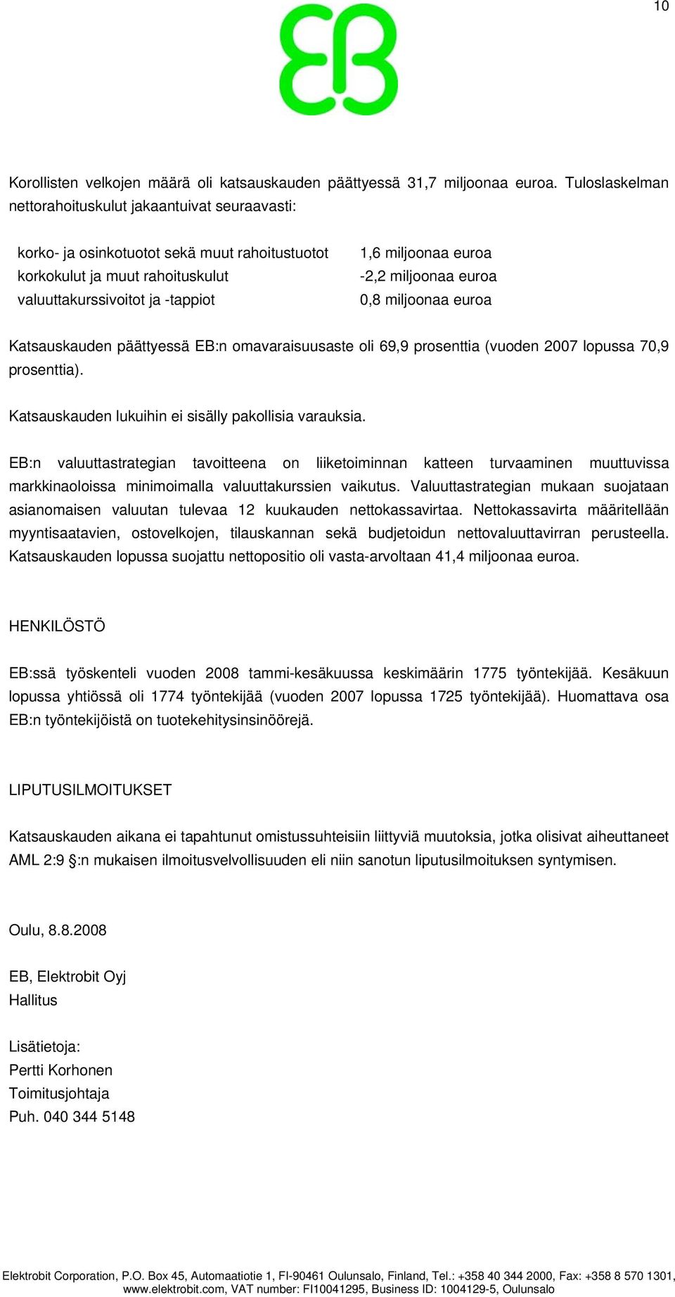 miljoonaa euroa 0,8 miljoonaa euroa Katsauskauden päättyessä EB:n omavaraisuusaste oli 69,9 prosenttia (vuoden 2007 lopussa 70,9 prosenttia). Katsauskauden lukuihin ei sisälly pakollisia varauksia.