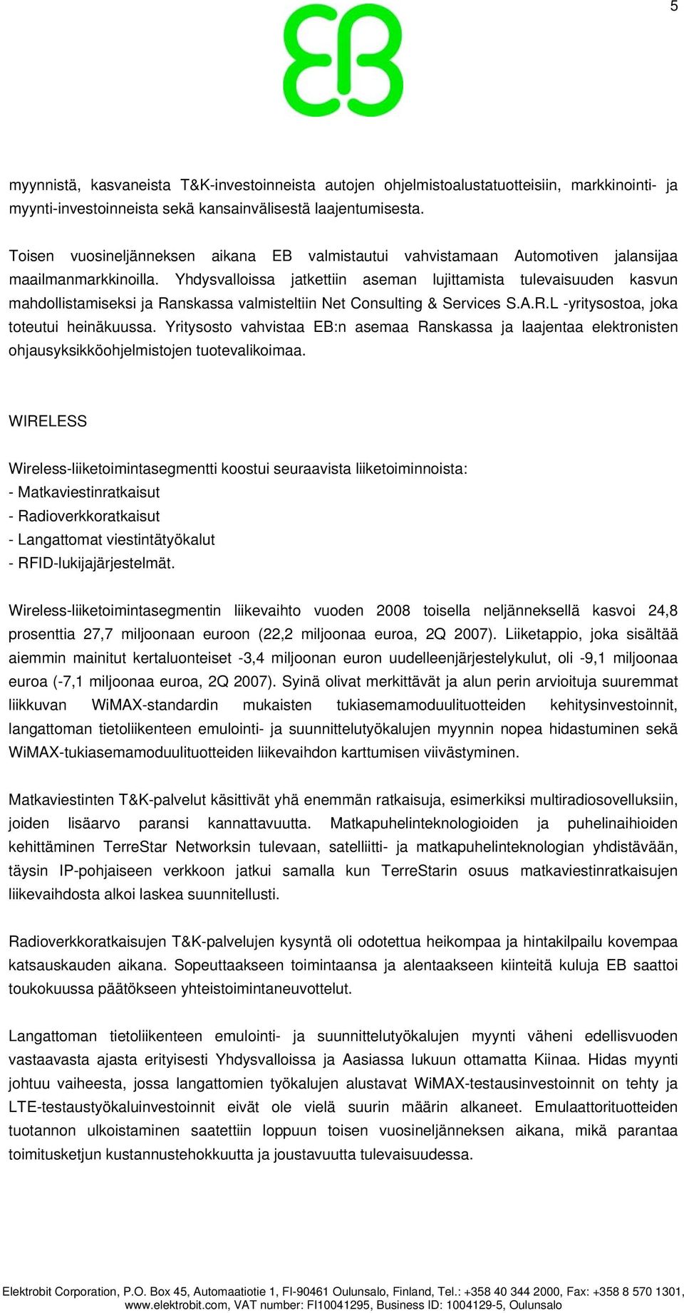 Yhdysvalloissa jatkettiin aseman lujittamista tulevaisuuden kasvun mahdollistamiseksi ja Ranskassa valmisteltiin Net Consulting & Services S.A.R.L -yritysostoa, joka toteutui heinäkuussa.