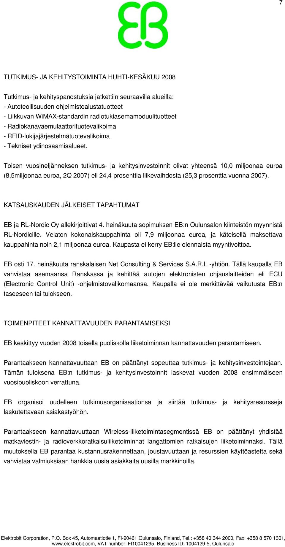 Toisen vuosineljänneksen tutkimus- ja kehitysinvestoinnit olivat yhteensä 10,0 miljoonaa euroa (8,5miljoonaa euroa, 2Q 2007) eli 24,4 prosenttia liikevaihdosta (25,3 prosenttia vuonna 2007).