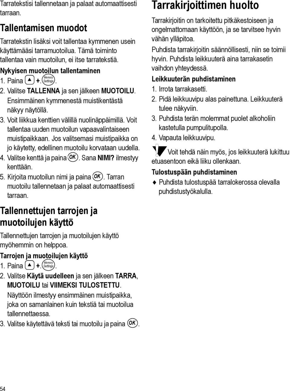 Ensimmäinen kymmenestä muistikentästä näkyy näytöllä. 3. Voit liikkua kenttien välillä nuolinäppäimillä. Voit tallentaa uuden muotoilun vapaavalintaiseen muistipaikkaan.