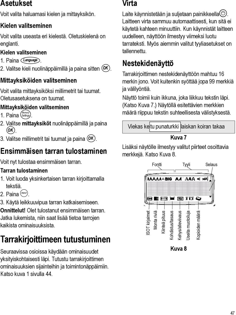 Paina Settings. 2. Valitse mittayksiköt nuolinäppäimillä ja paina OK. 3. Valitse millimetrit tai tuumat ja paina OK. Ensimmäisen tarran tulostaminen Voit nyt tulostaa ensimmäisen tarran.