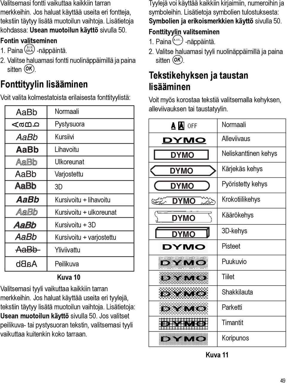 Fonttityylin lisääminen Voit valita kolmestatoista erilaisesta fonttityylistä: Normaali Pystysuora Kursiivi Lihavoitu Ulkoreunat Varjostettu 3D Kursivoitu + lihavoitu Kursivoitu + ulkoreunat