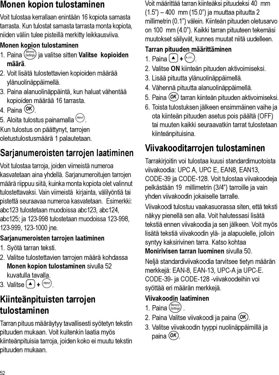 Paina alanuolinäppäintä, kun haluat vähentää kopioiden määrää 16 tarrasta. 4. Paina OK. 5. Aloita tulostus painamalla G. Kun tulostus on päättynyt, tarrojen oletustulostusmäärä 1 palautetaan.