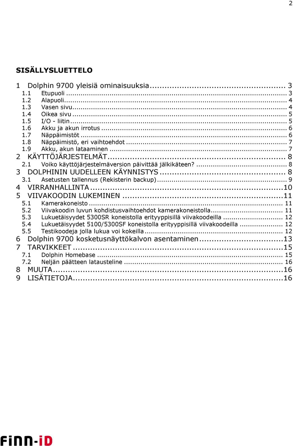 ... 8 3 DOLPHININ UUDELLEEN KÄYNNISTYS... 8 3.1 Asetusten tallennus (Rekisterin backup)... 9 4 VIRRANHALLINTA... 10 5 VIIVAKOODIN LUKEMINEN... 11 5.