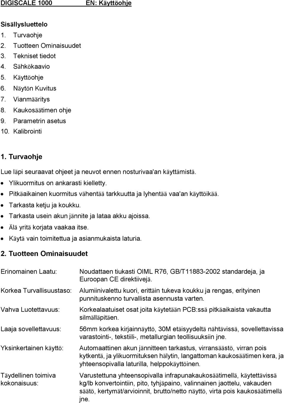 Tarkasta ketju ja kukku. Tarkasta usein akun jännite ja lataa akku ajissa. Älä yritä krjata vaakaa itse. Käytä vain timitettua ja asianmukaista laturia. 2.