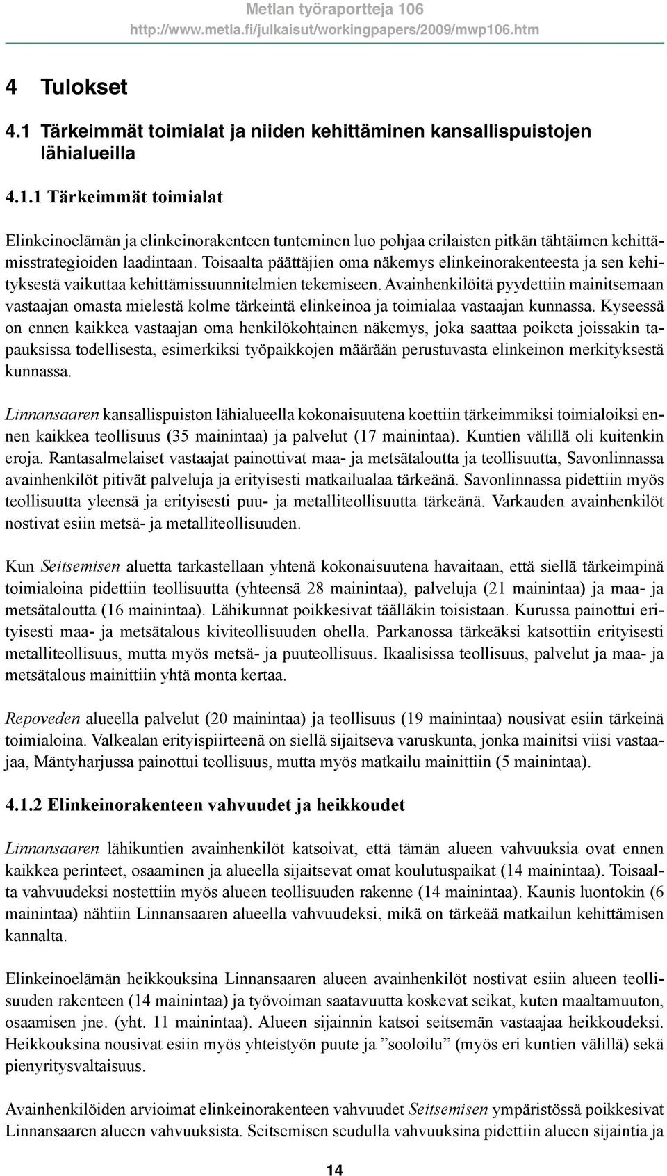 Avainhenkilöitä pyydettiin mainitsemaan vastaajan omasta mielestä kolme tärkeintä elinkeinoa ja toimialaa vastaajan kunnassa.