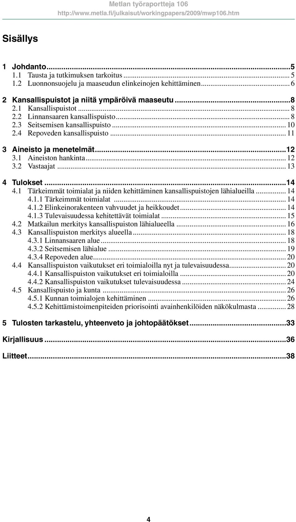 .. 13 4 Tulokset...14 4.1 Tärkeimmät toimialat ja niiden kehittäminen kansallispuistojen lähialueilla... 14 4.1.1 Tärkeimmät toimialat... 14 4.1.2 Elinkeinorakenteen vahvuudet ja heikkoudet... 14 4.1.3 Tulevaisuudessa kehitettävät toimialat.