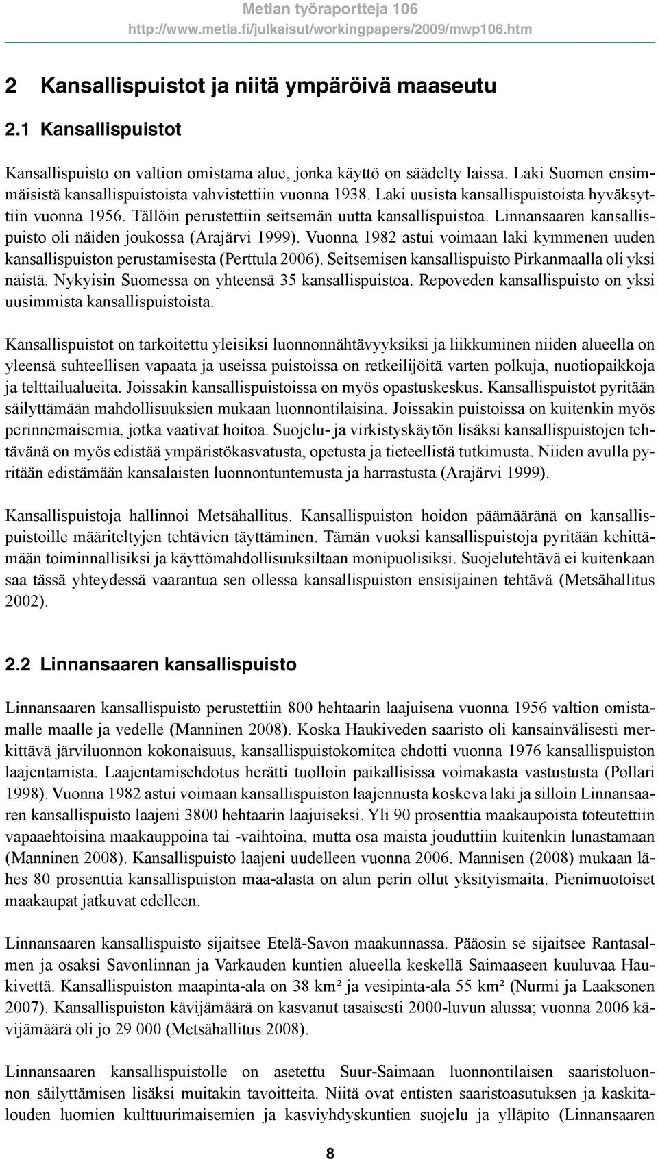 Linnansaaren kansallispuisto oli näiden joukossa (Arajärvi 1999). Vuonna 1982 astui voimaan laki kymmenen uuden kansallispuiston perustamisesta (Perttula 2006).