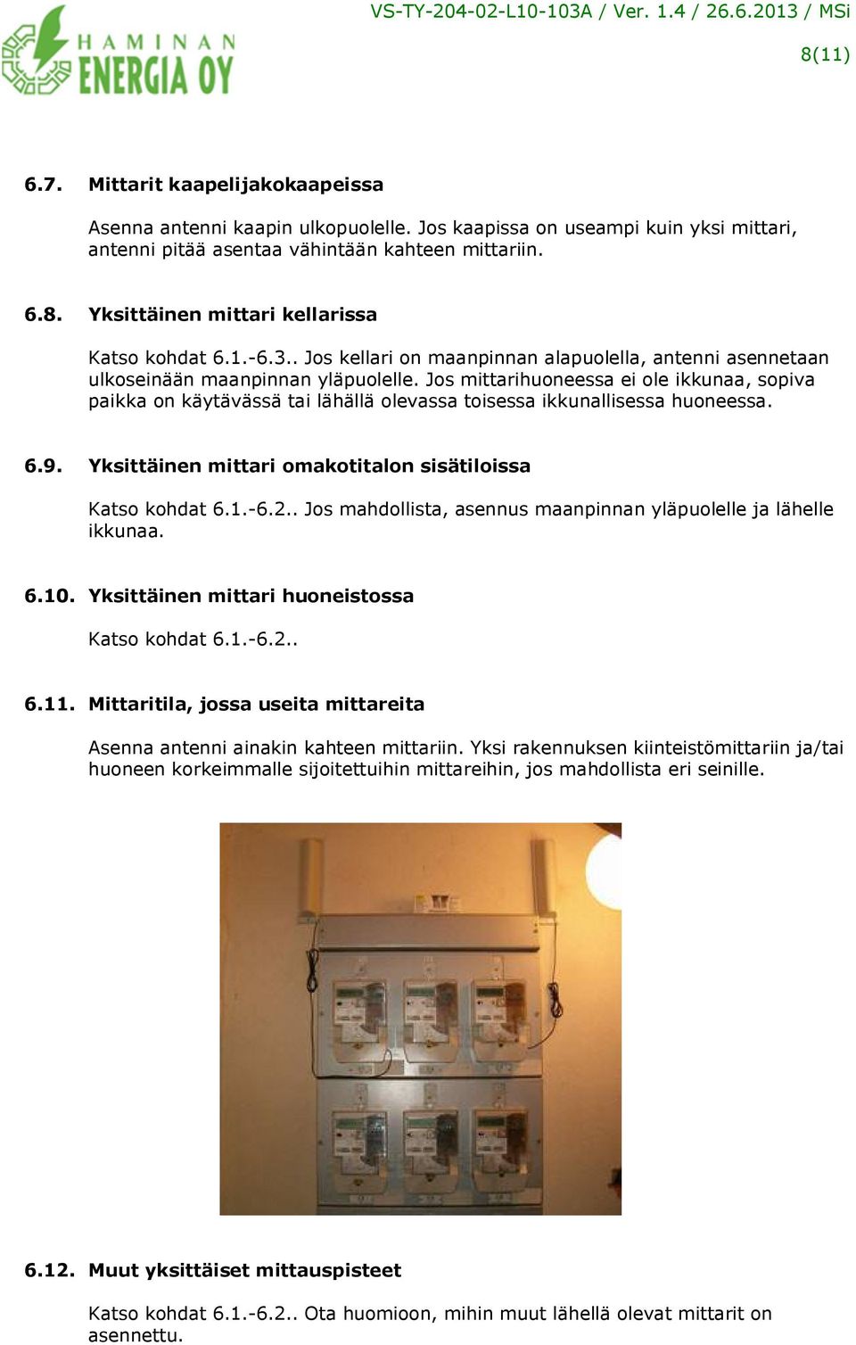 Jos mittarihuoneessa ei ole ikkunaa, sopiva paikka on käytävässä tai lähällä olevassa toisessa ikkunallisessa huoneessa. 6.9. Yksittäinen mittari omakotitalon sisätiloissa Katso kohdat 6.1.-6.2.