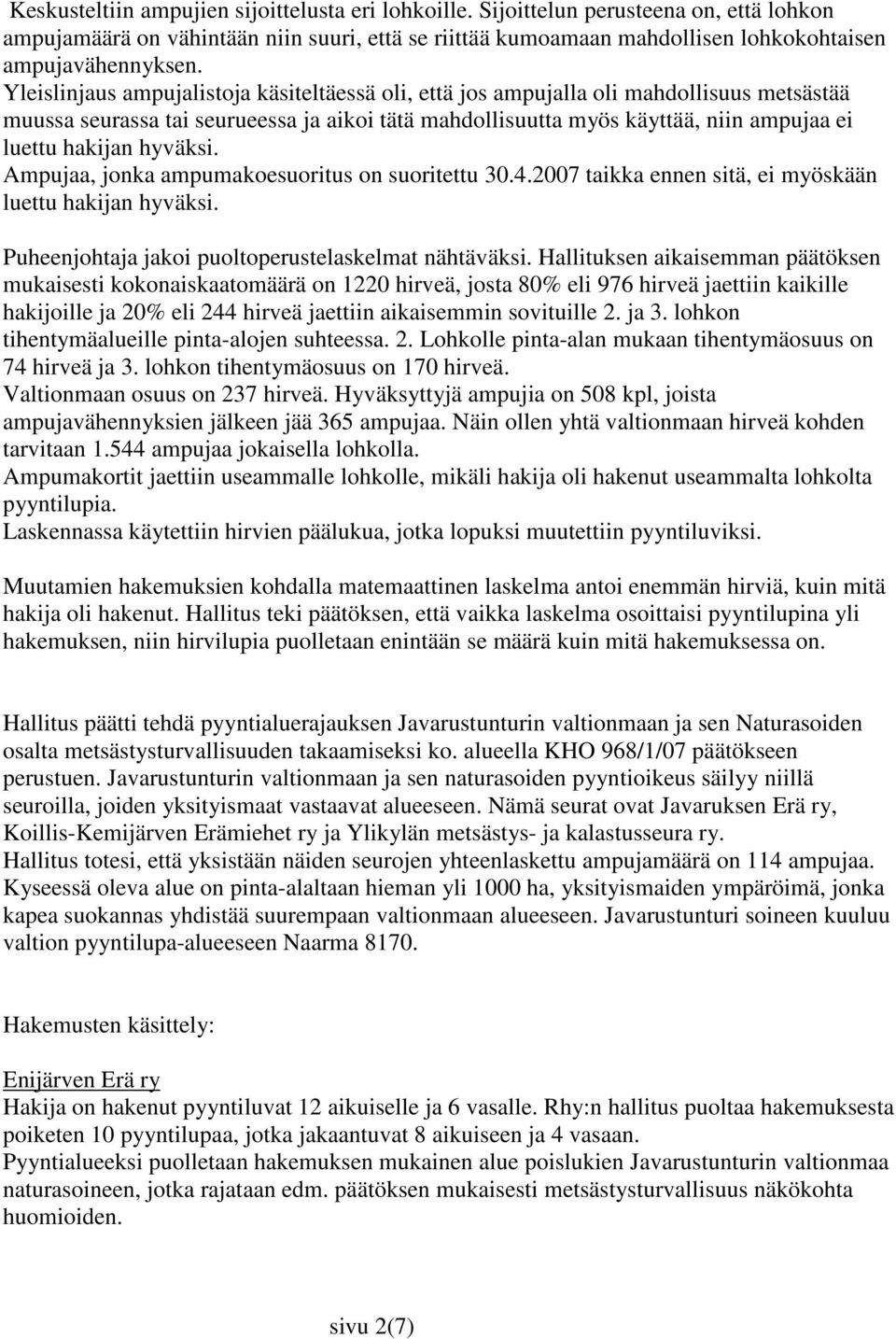 hyväksi. Ampujaa, jonka ampumakoesuoritus on suoritettu 30.4.2007 taikka ennen sitä, ei myöskään luettu hakijan hyväksi. Puheenjohtaja jakoi puoltoperustelaskelmat nähtäväksi.