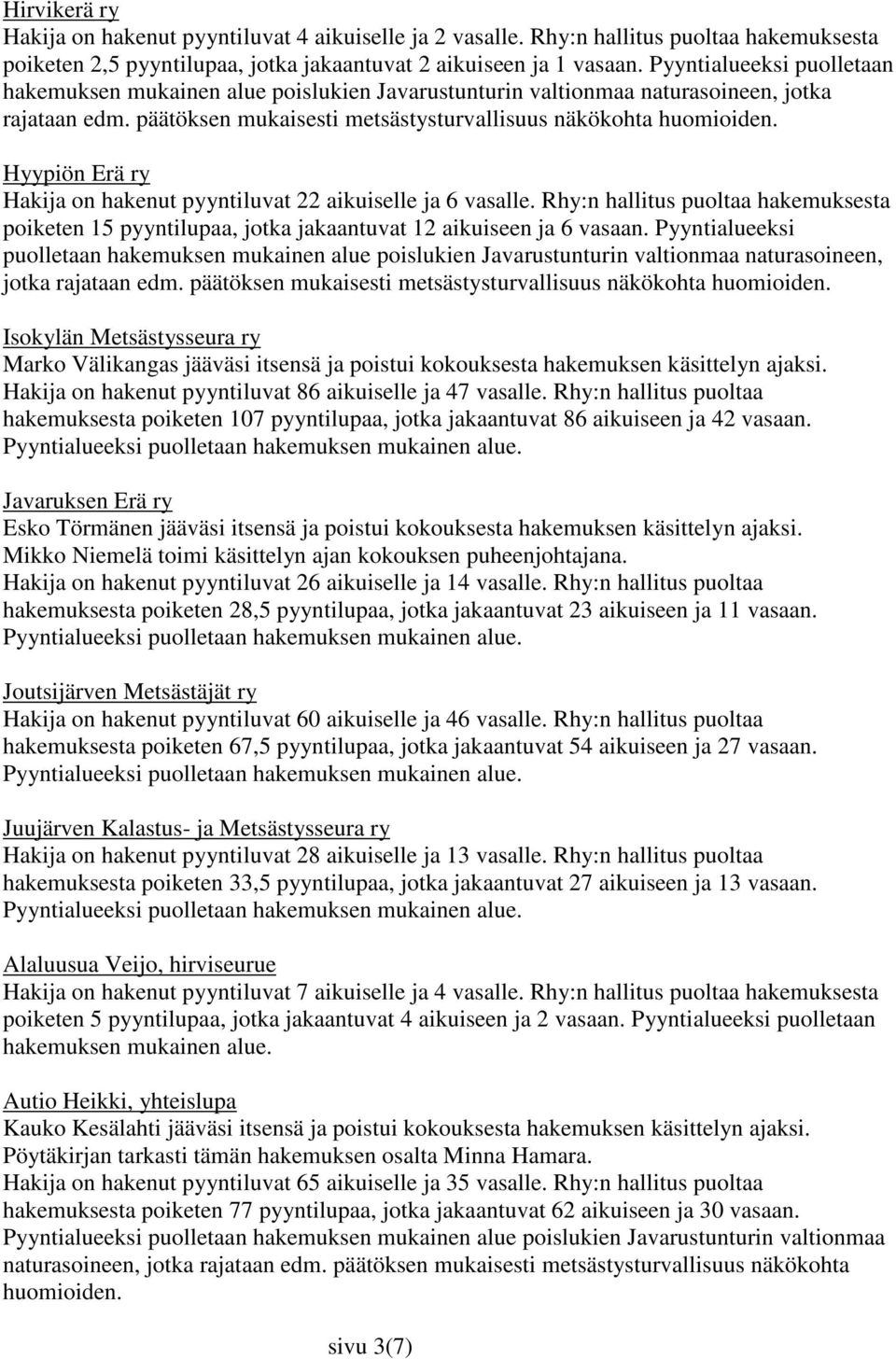 Hyypiön Erä ry Hakija on hakenut pyyntiluvat 22 aikuiselle ja 6 vasalle. Rhy:n hallitus puoltaa hakemuksesta poiketen 15 pyyntilupaa, jotka jakaantuvat 12 aikuiseen ja 6 vasaan.