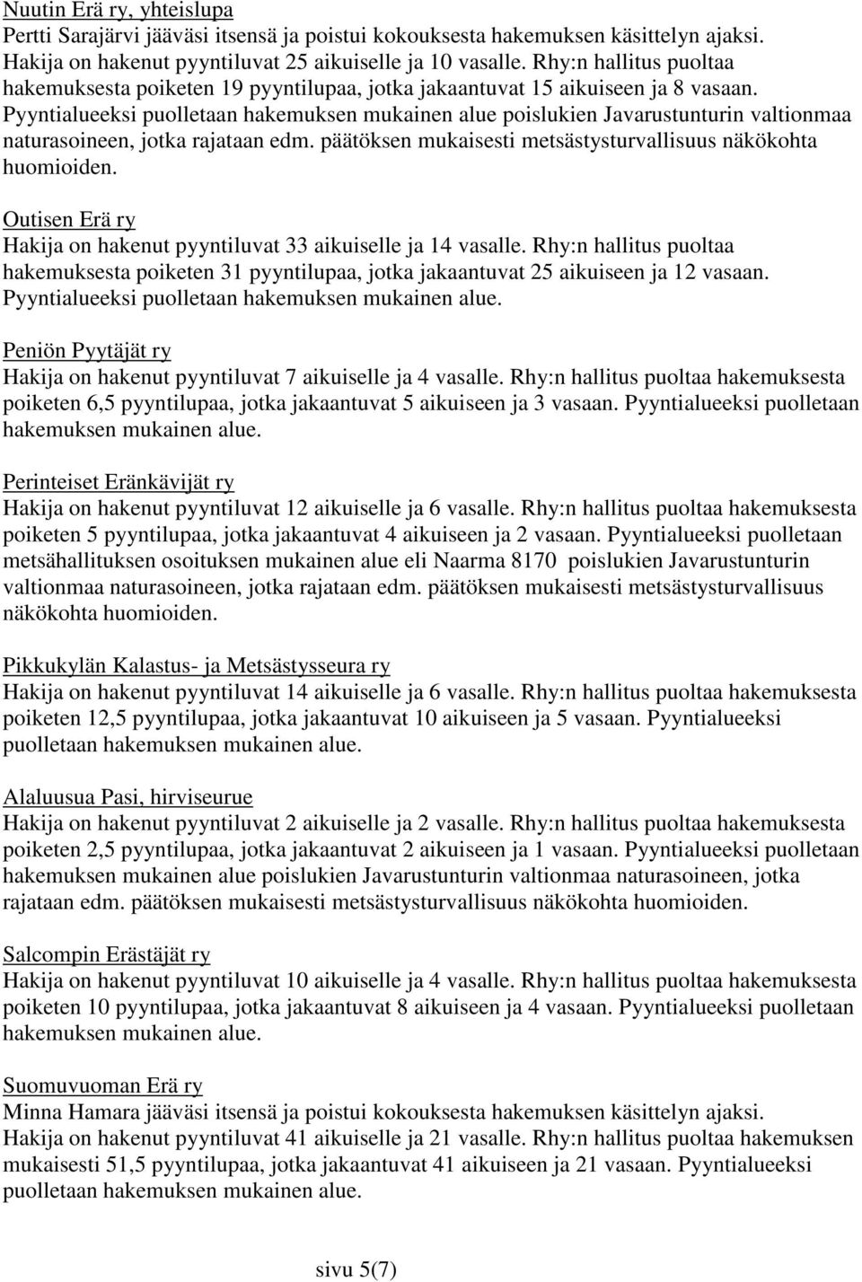 Pyyntialueeksi puolletaan hakemuksen mukainen alue poislukien Javarustunturin valtionmaa naturasoineen, jotka rajataan edm. päätöksen mukaisesti metsästysturvallisuus näkökohta huomioiden.