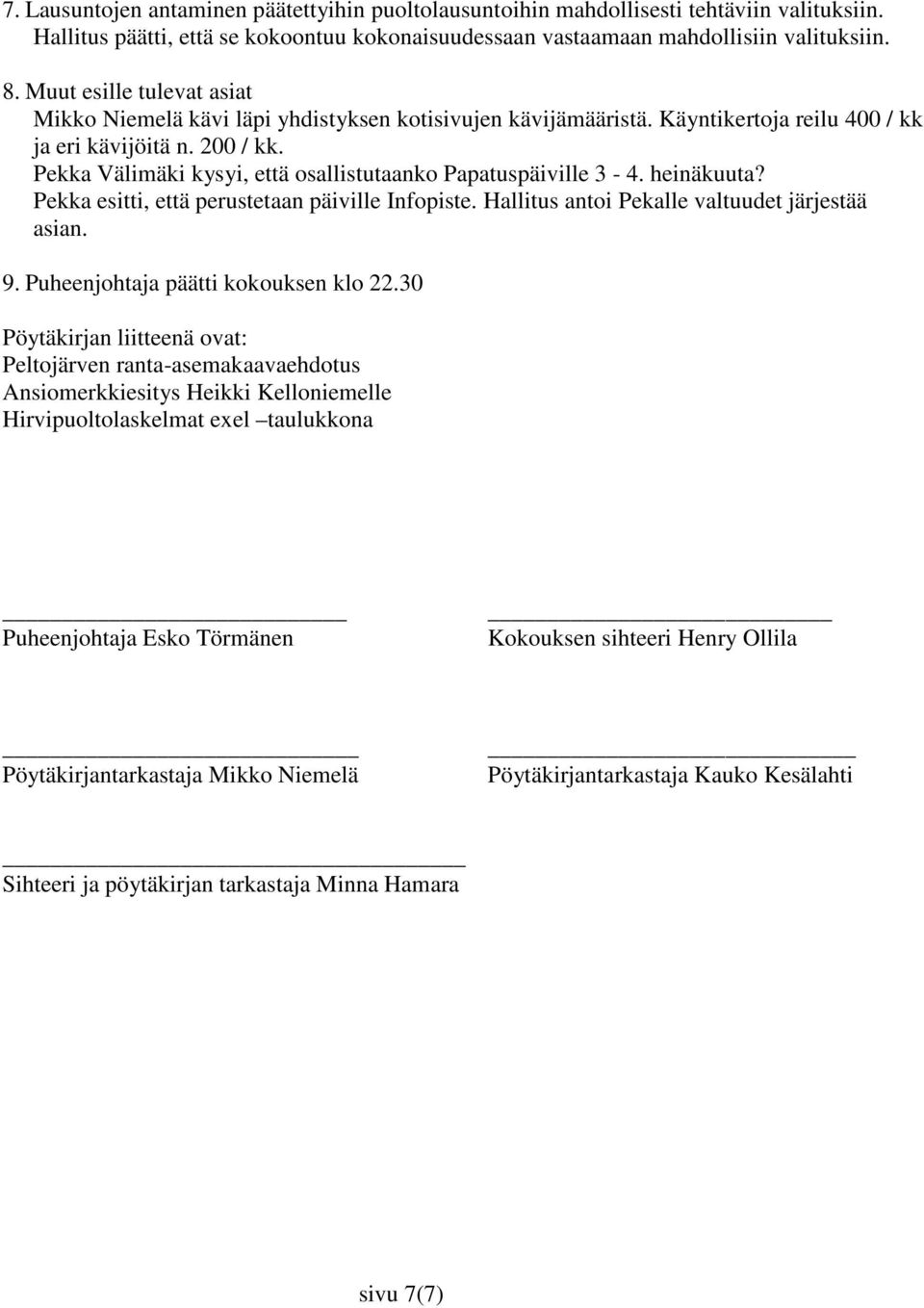 Pekka Välimäki kysyi, että osallistutaanko Papatuspäiville 3-4. heinäkuuta? Pekka esitti, että perustetaan päiville Infopiste. Hallitus antoi Pekalle valtuudet järjestää asian. 9.