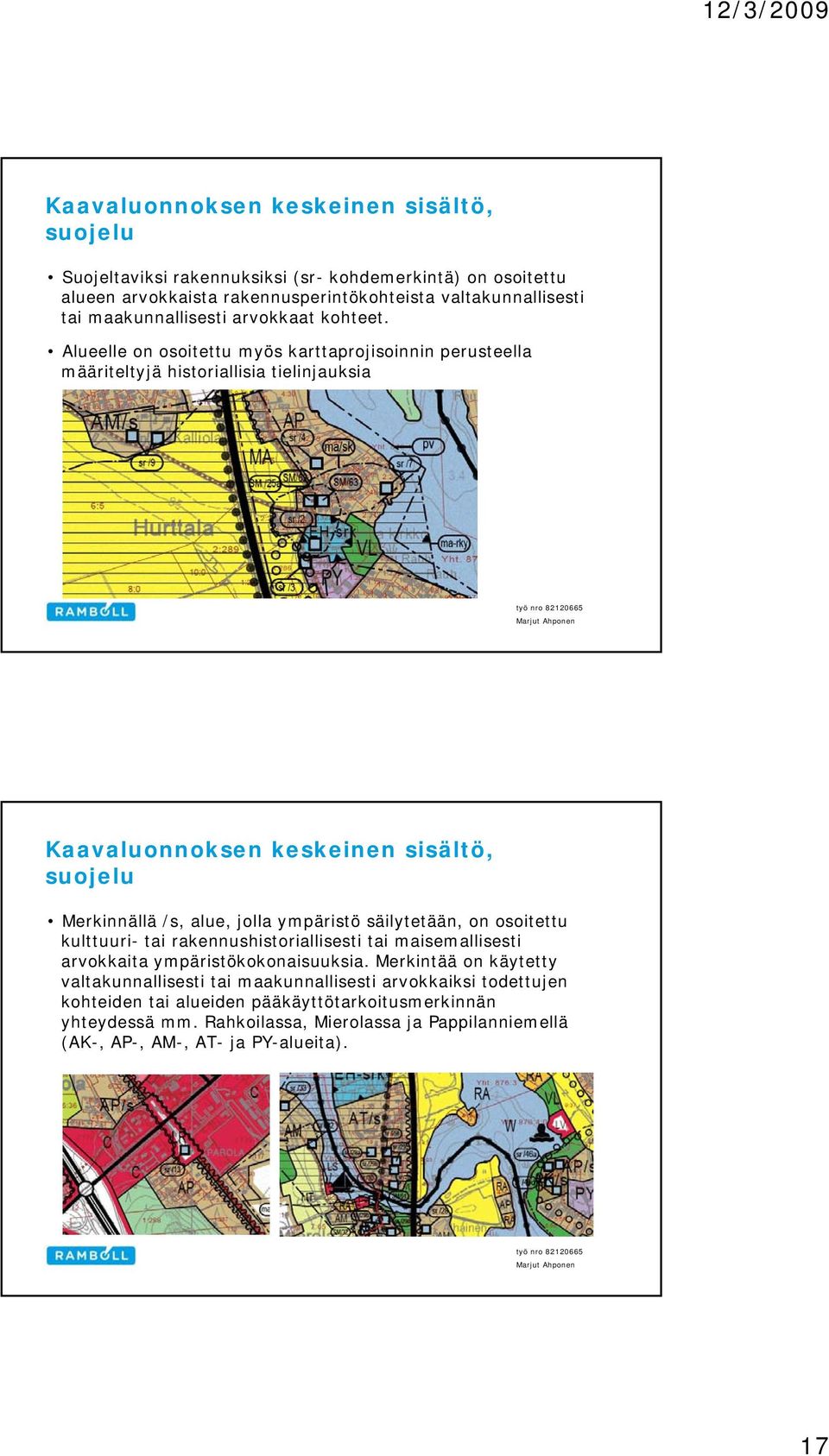 Alueelle on osoitettu myös karttaprojisoinnin perusteella määriteltyjä historiallisia tielinjauksia suojelu Merkinnällä /s, alue, jolla ympäristö säilytetään, on