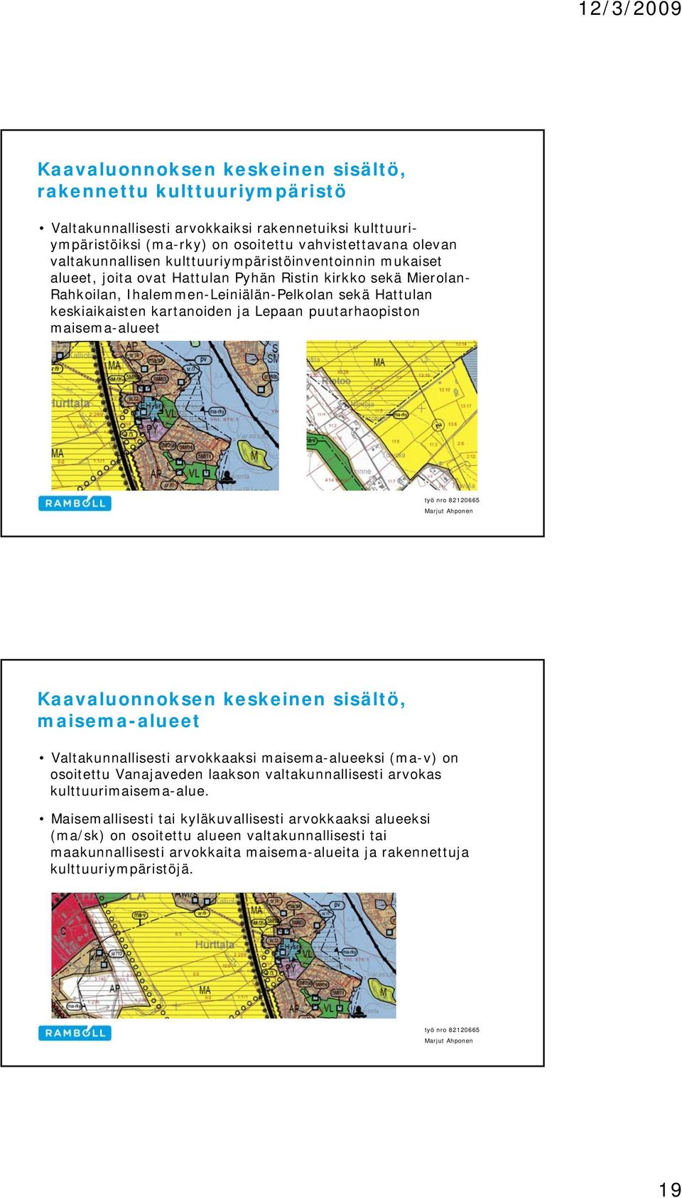 ja Lepaan puutarhaopiston maisema-alueet maisema-alueet Valtakunnallisesti arvokkaaksi maisema-alueeksi (ma-v) on osoitettu Vanajaveden laakson valtakunnallisesti arvokas